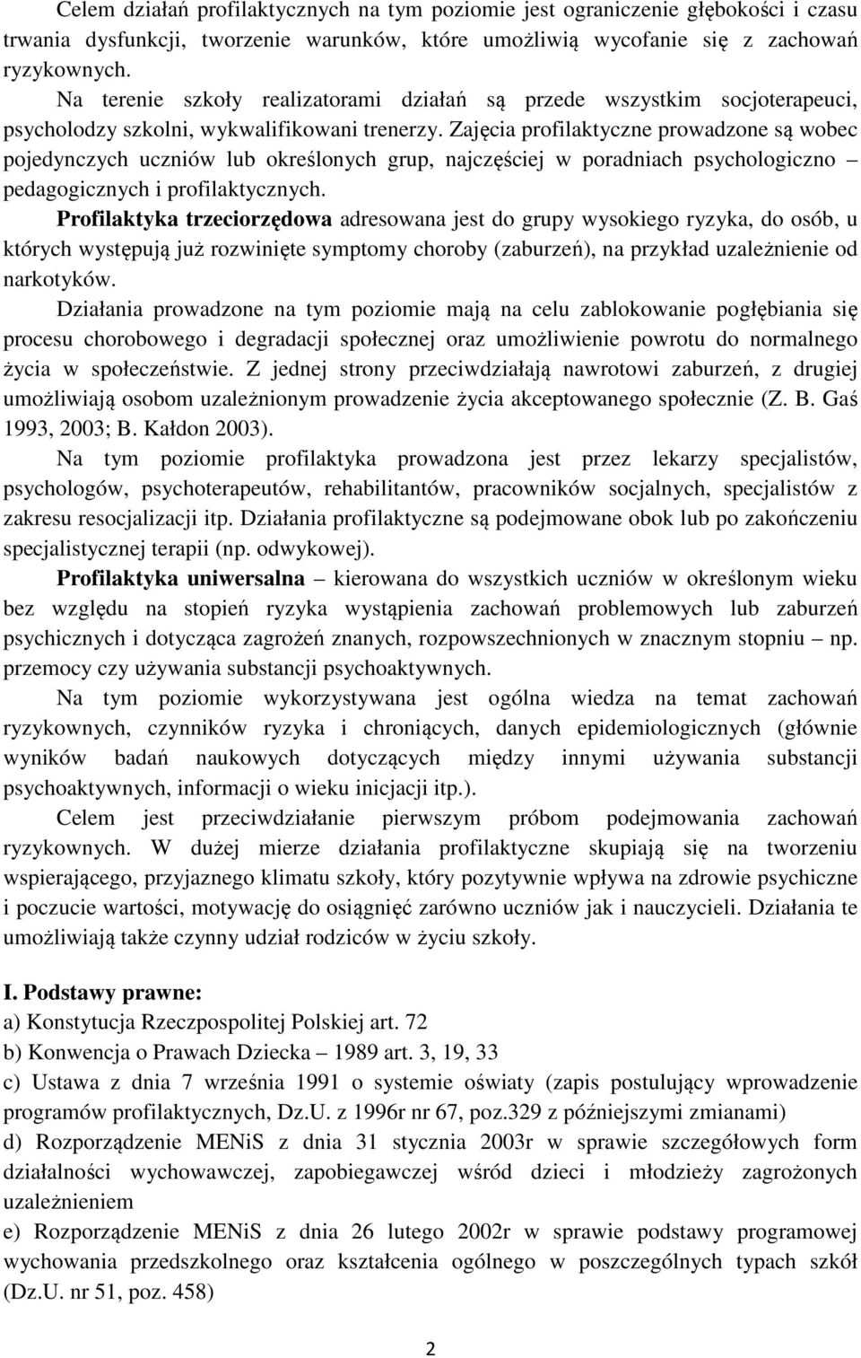 Zajęcia profilaktyczne prowadzone są wobec pojedynczych uczniów lub określonych grup, najczęściej w poradniach psychologiczno pedagogicznych i profilaktycznych.