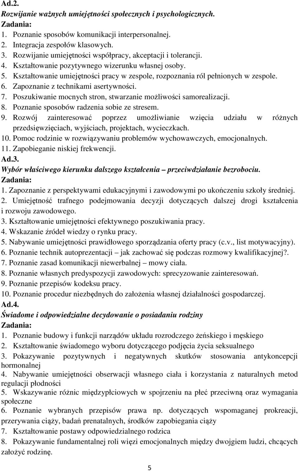 6. Zapoznanie z technikami asertywności. 7. Poszukiwanie mocnych stron, stwarzanie możliwości samorealizacji. 8. Poznanie sposobów radzenia sobie ze stresem. 9.