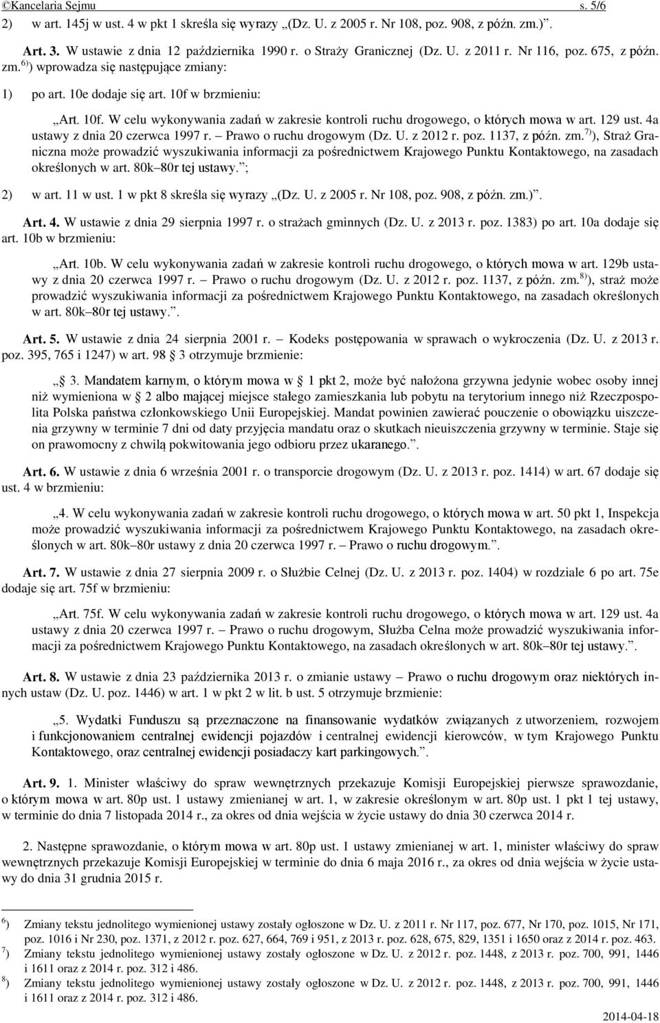 w brzmieniu: Art. 10f. W celu wykonywania zadań w zakresie kontroli ruchu drogowego, o których mowa w art. 129 ust. 4a ustawy z dnia 20 czerwca 1997 r. Prawo o ruchu drogowym (Dz. U. z 2012 r. poz.