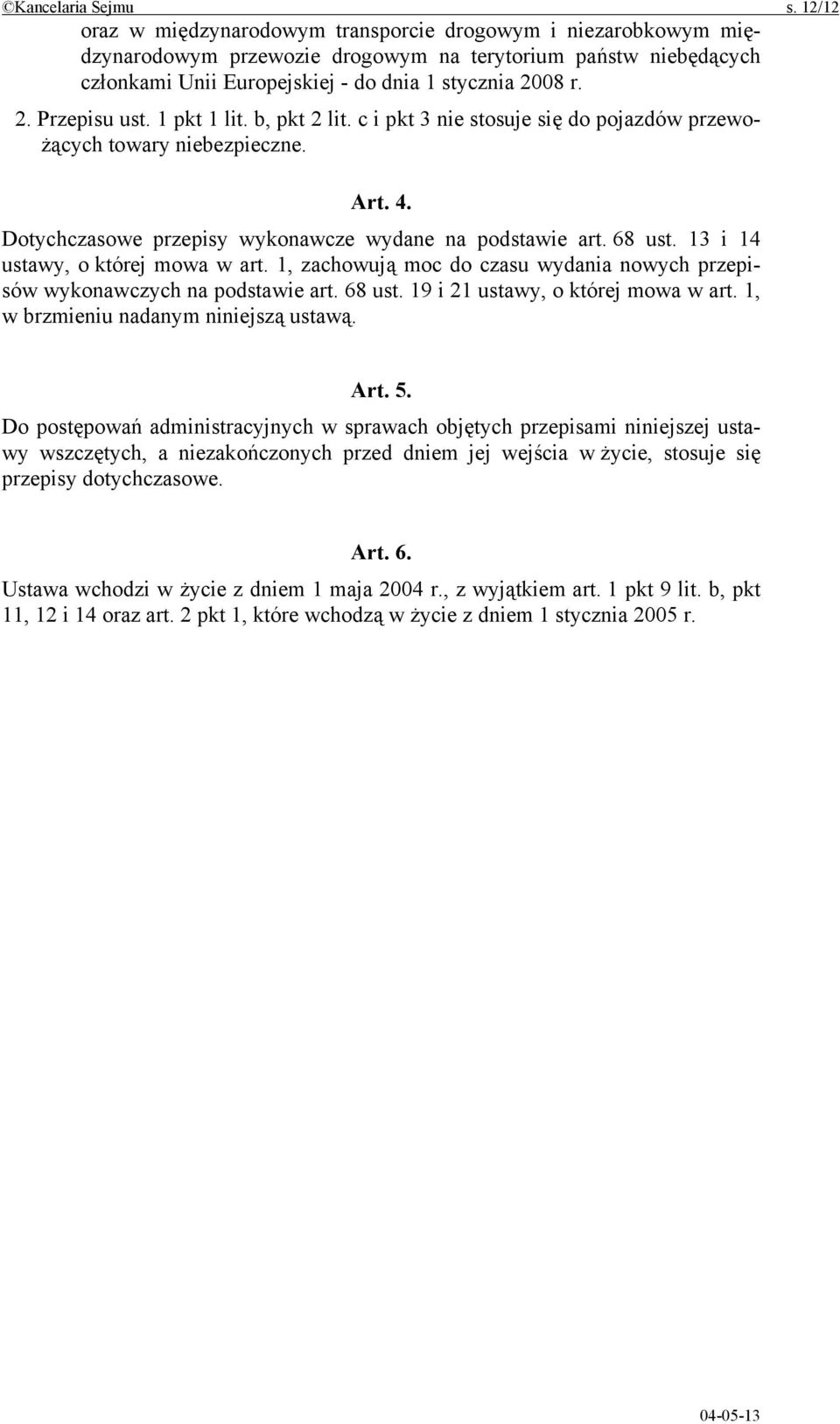 1 pkt 1 lit. b, pkt 2 lit. c i pkt 3 nie stosuje się do pojazdów przewożących towary niebezpieczne. Art. 4. Dotychczasowe przepisy wykonawcze wydane na podstawie art. 68 ust.