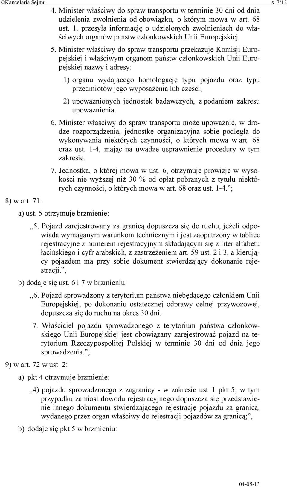 Minister właściwy do spraw transportu przekazuje Komisji Europejskiej i właściwym organom państw członkowskich Unii Europejskiej nazwy i adresy: 1) organu wydającego homologację typu pojazdu oraz