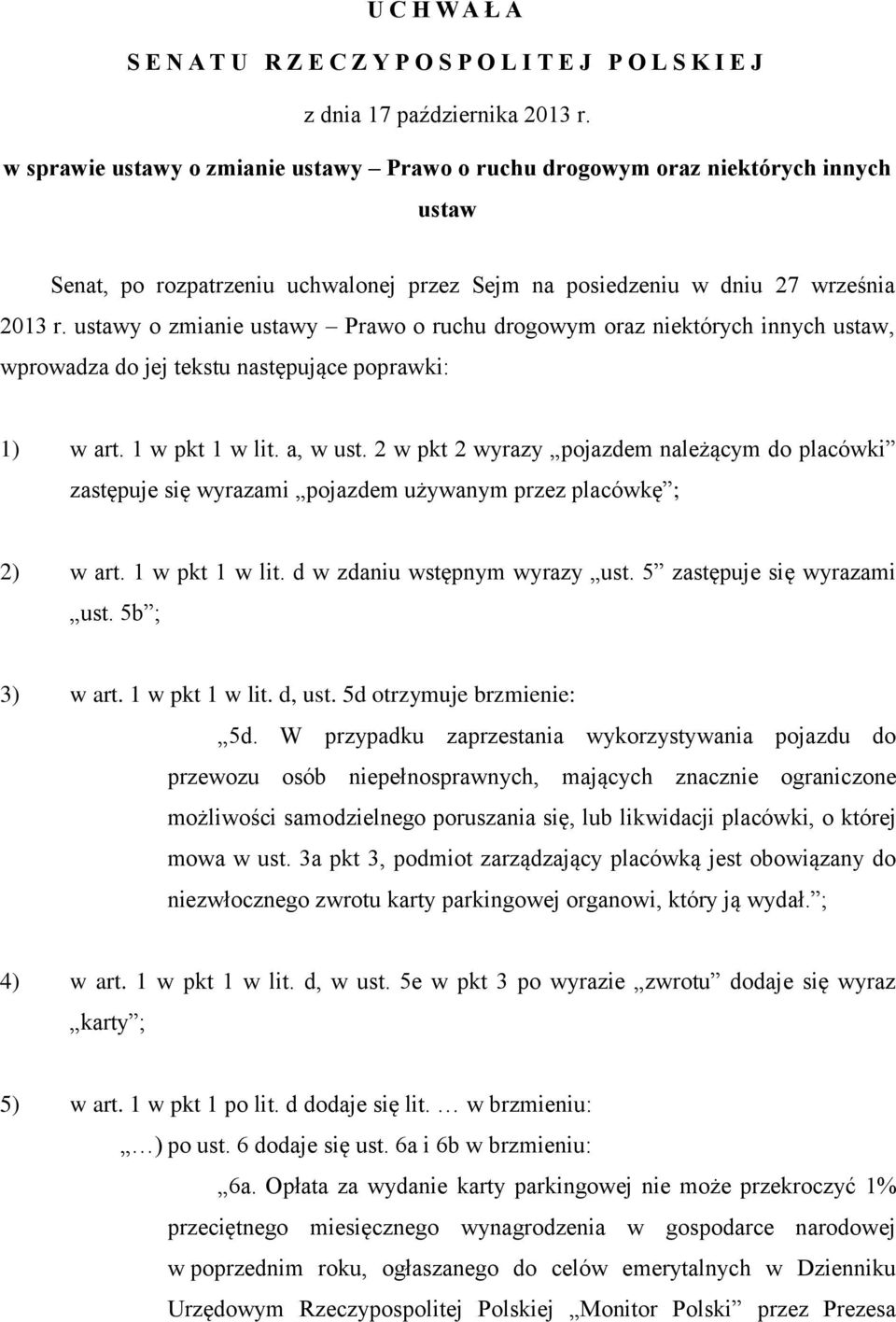 ustawy o zmianie ustawy Prawo o ruchu drogowym oraz niektórych innych ustaw, wprowadza do jej tekstu następujące poprawki: 1) w art. 1 w pkt 1 w lit. a, w ust.