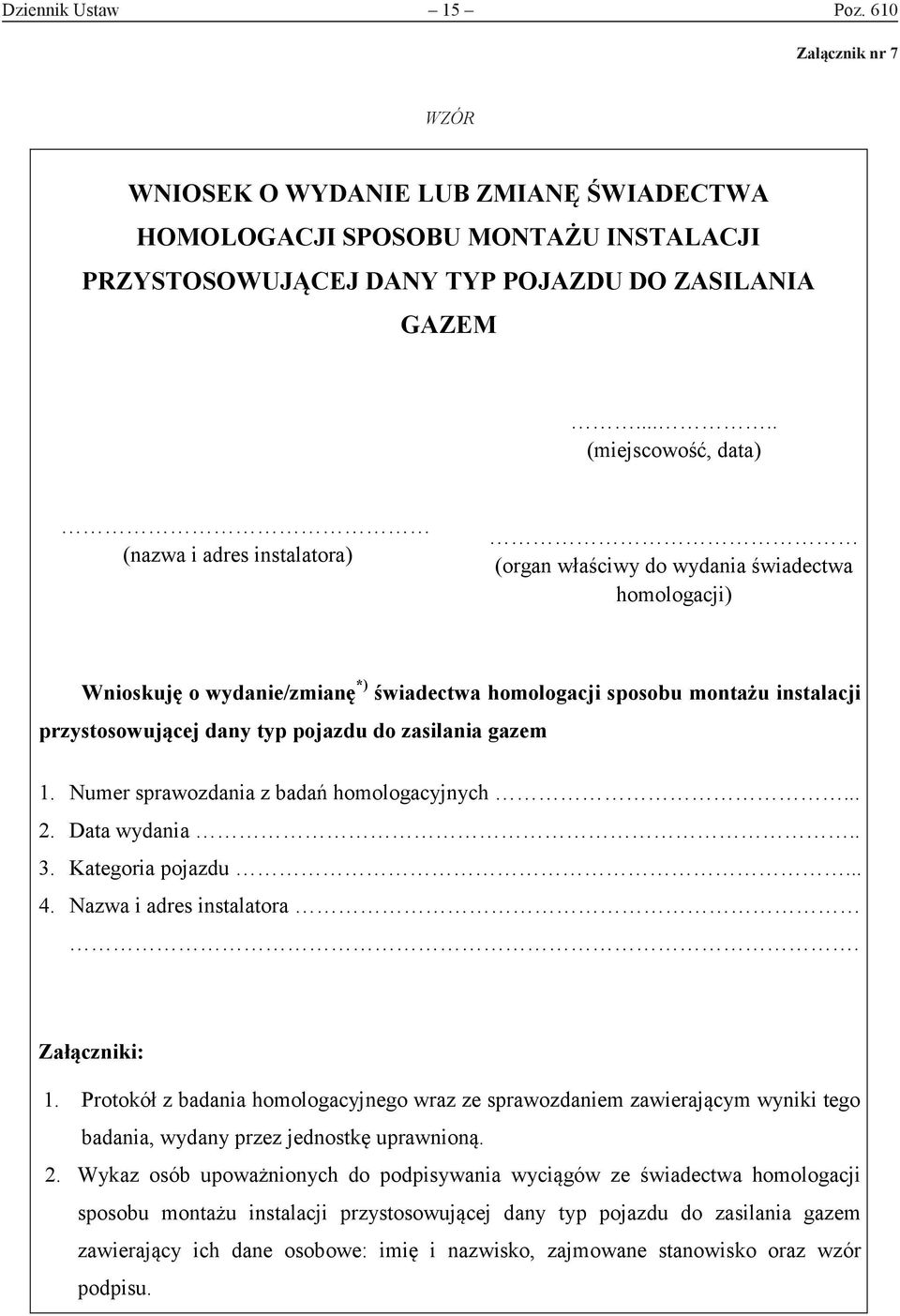 przystosowującej dany typ pojazdu do zasilania gazem 1. Numer sprawozdania z badań homologacyjnych... 2. Data wydania.. 3. Kategoria pojazdu... 4. Nazwa i adres instalatora. Załączniki: 1.