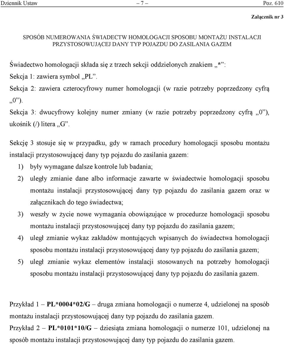 oddzielonych znakiem * : Sekcja 1: zawiera symbol PL. Sekcja 2: zawiera czterocyfrowy numer homologacji (w razie potrzeby poprzedzony cyfrą 0 ).