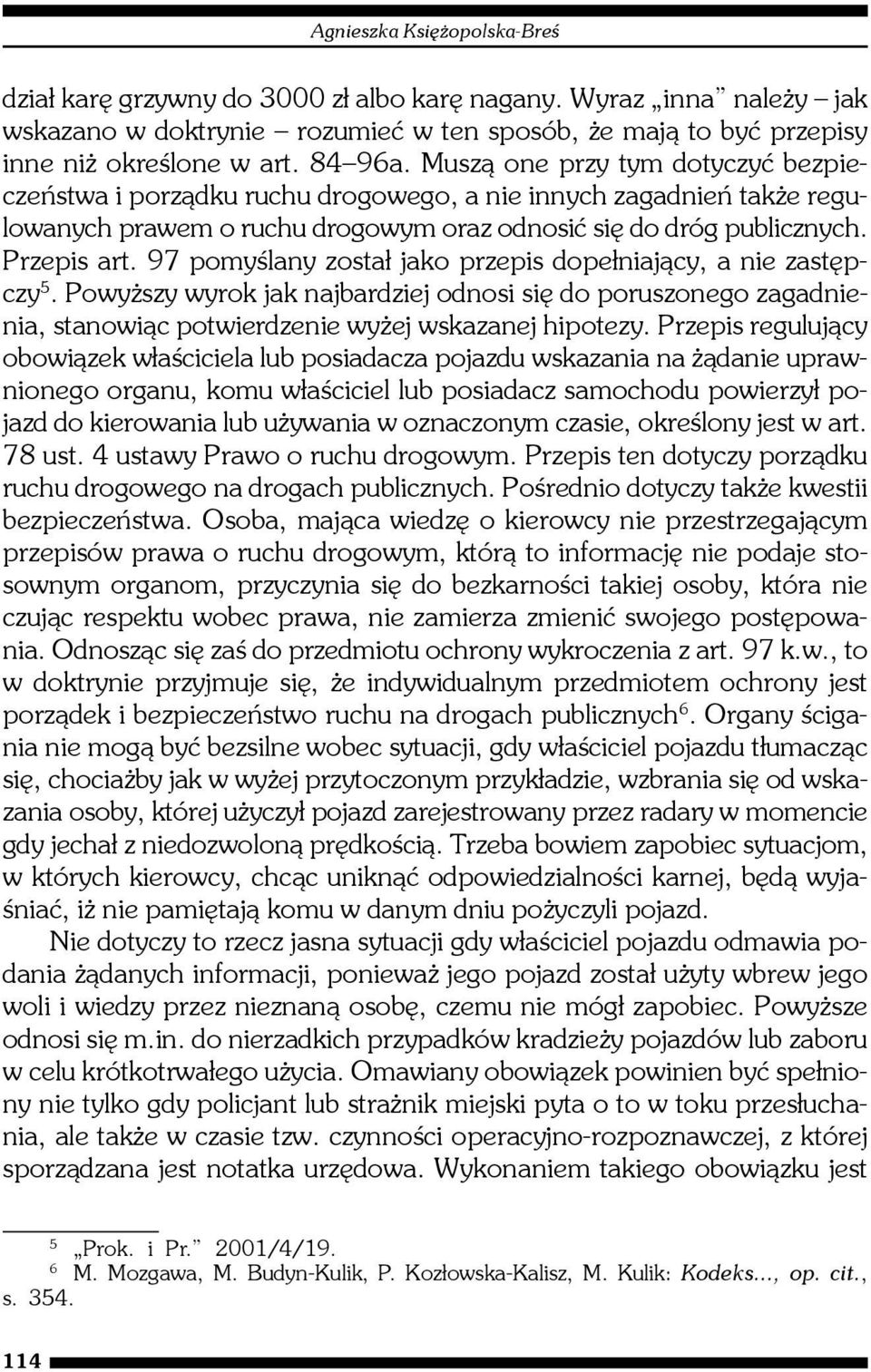 97 pomyœlany zosta³ jako przepis dope³niaj¹cy, a nie zastêpczy 5. Powy szy wyrok jak najbardziej odnosi siê do poruszonego zagadnienia, stanowi¹c potwierdzenie wy ej wskazanej hipotezy.