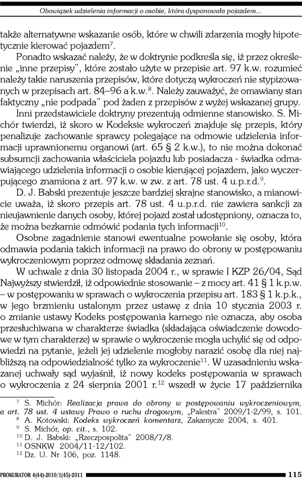 84 96 a k.w. 8. Nale y zauwa yæ, e omawiany stan faktyczny nie podpada pod aden z przepisów z wy ej wskazanej grupy. Inni przedstawiciele doktryny prezentuj¹ odmienne stanowisko. S.