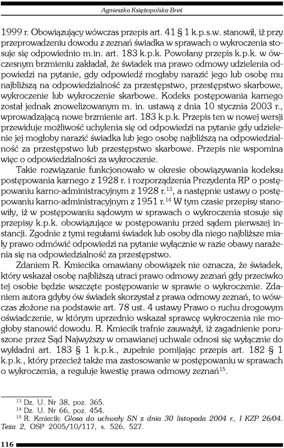 za przestêpstwo, przestêpstwo skarbowe, wykroczenie lub wykroczenie skarbowe. Kodeks postêpowania karnego zosta³ jednak znowelizowanym m. in. ustaw¹ z dnia 10 stycznia 2003 r.