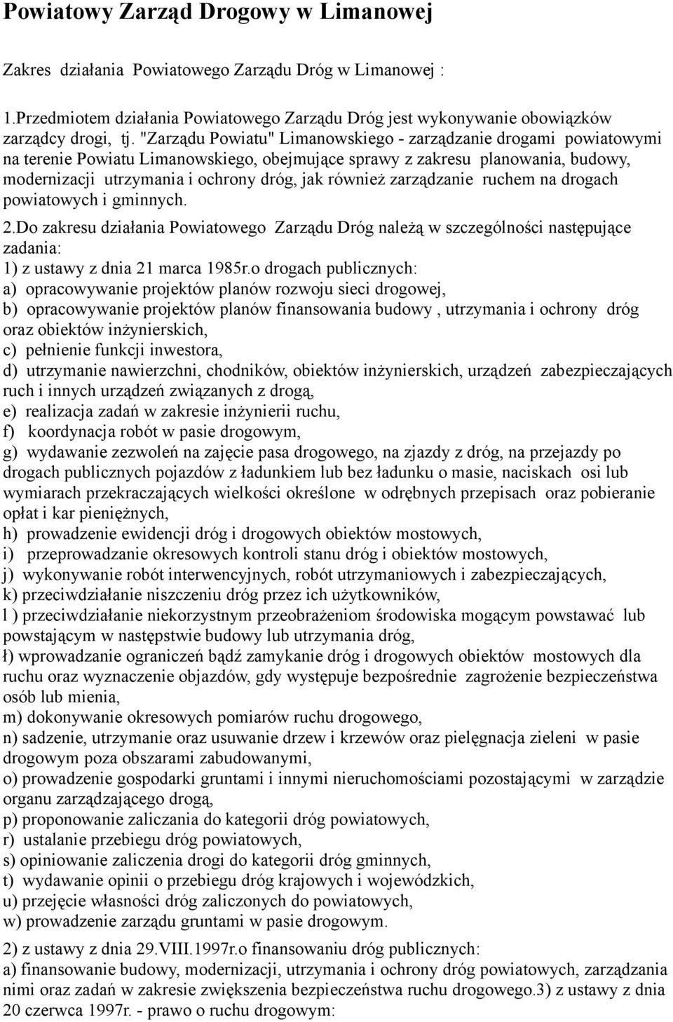 zarządzanie ruchem na drogach powiatowych i gminnych. 2.Do zakresu działania Powiatowego Zarządu Dróg należą w szczególności następujące zadania: 1) z ustawy z dnia 21 marca 1985r.