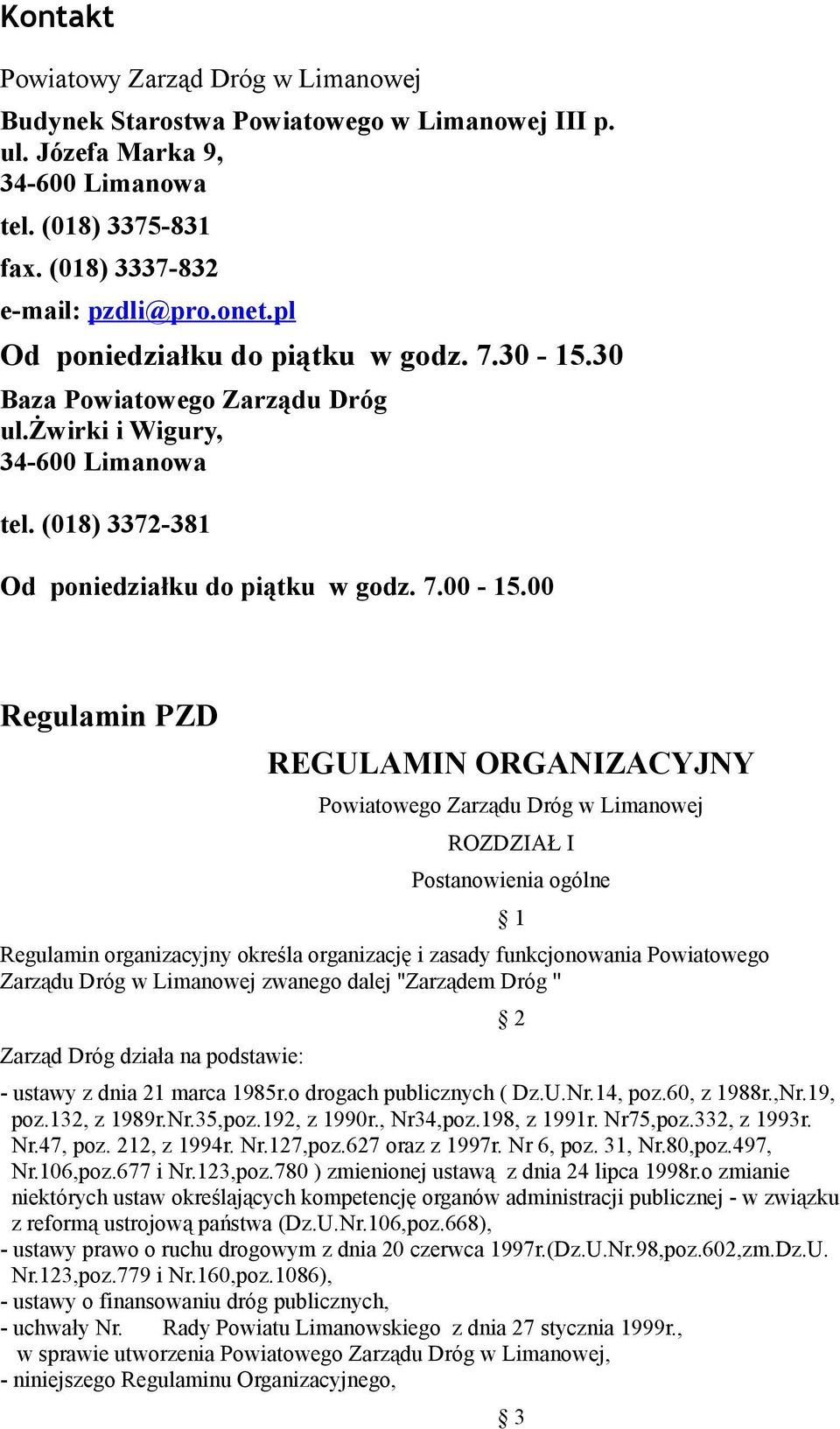 00 Regulamin PZD REGULAMIN ORGANIZACYJNY Powiatowego Zarządu Dróg w Limanowej ROZDZIAŁ I Postanowienia ogólne Regulamin organizacyjny określa organizację i zasady funkcjonowania Powiatowego Zarządu