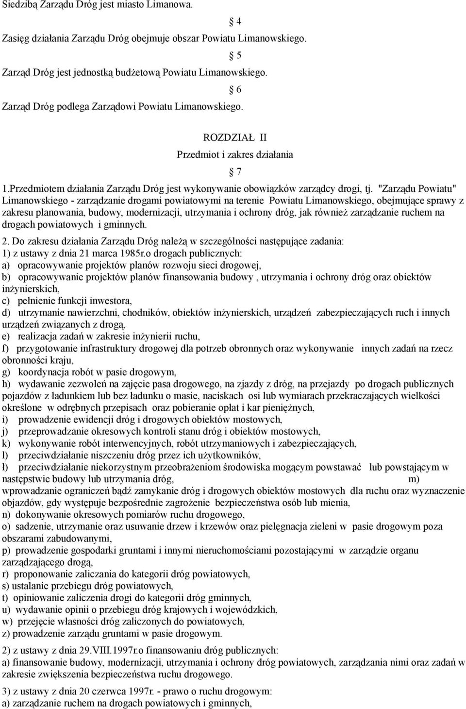 ''Zarządu Powiatu" Limanowskiego - zarządzanie drogami powiatowymi na terenie Powiatu Limanowskiego, obejmujące sprawy z zakresu planowania, budowy, modernizacji, utrzymania i ochrony dróg, jak