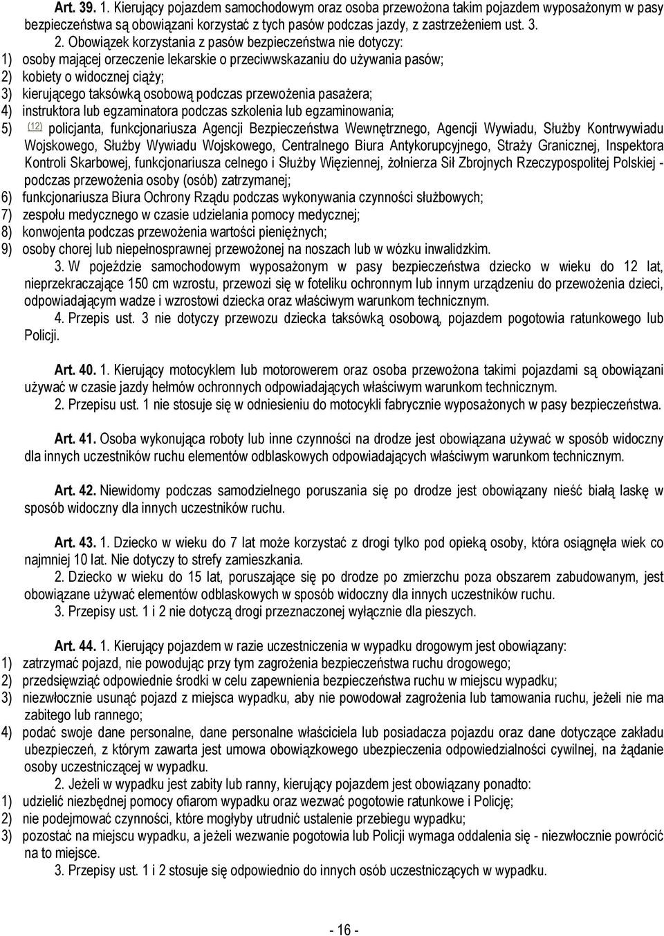 podczas przewożenia pasażera; 4) instruktora lub egzaminatora podczas szkolenia lub egzaminowania; 5) (12) policjanta, funkcjonariusza Agencji Bezpieczeństwa Wewnętrznego, Agencji Wywiadu, Służby