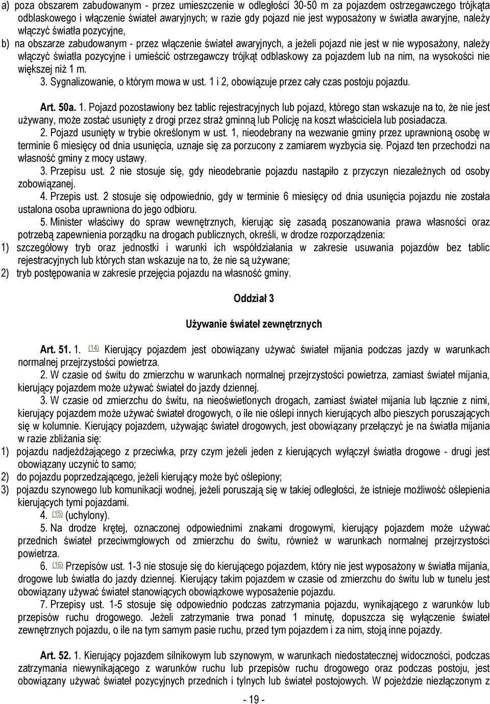 umieścić ostrzegawczy trójkąt odblaskowy za pojazdem lub na nim, na wysokości nie większej niż 1 m. 3. Sygnalizowanie, o którym mowa w ust. 1 i 2, obowiązuje przez cały czas postoju pojazdu. Art. 50a.