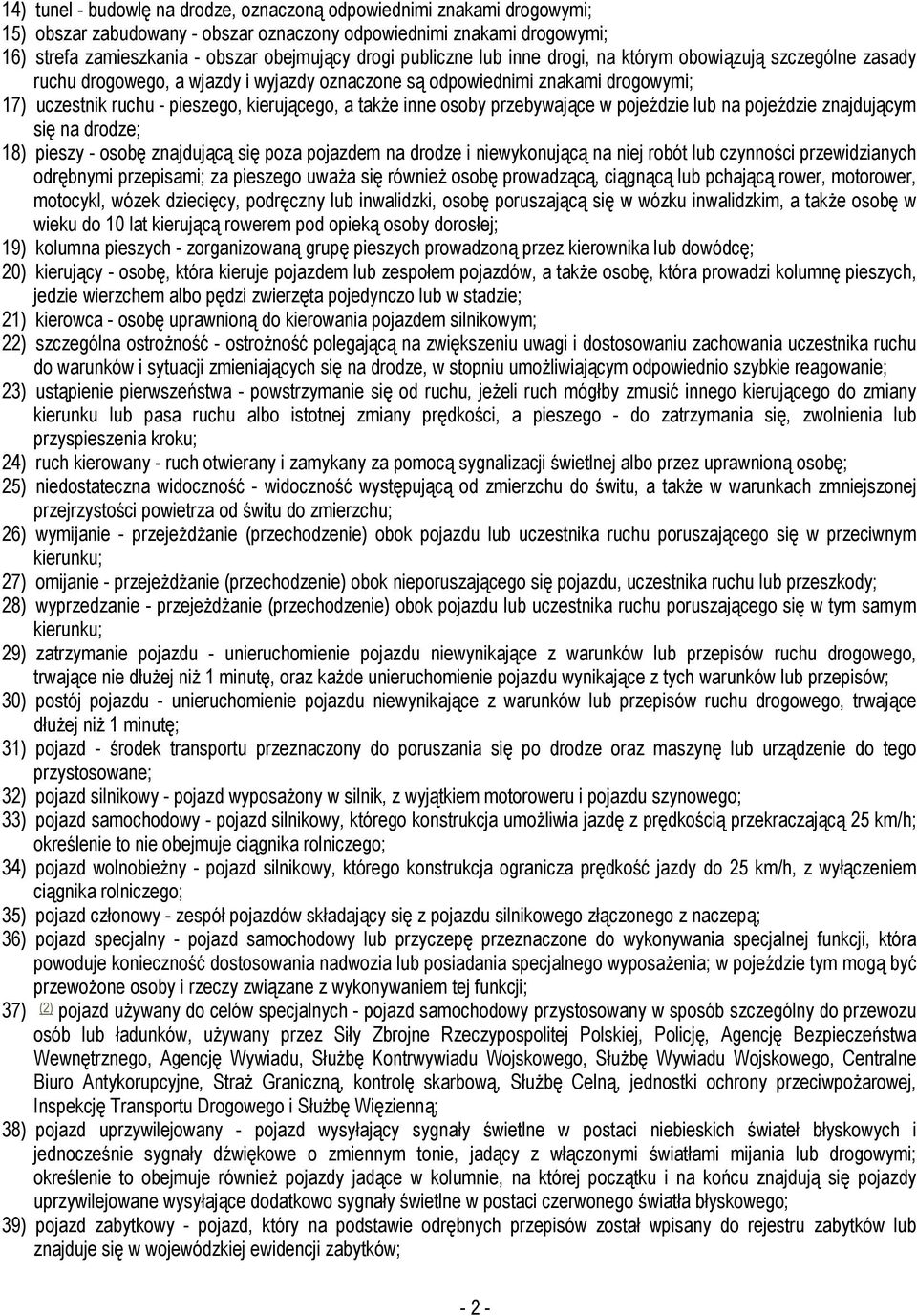 inne osoby przebywające w pojeździe lub na pojeździe znajdującym się na drodze; 18) pieszy - osobę znajdującą się poza pojazdem na drodze i niewykonującą na niej robót lub czynności przewidzianych