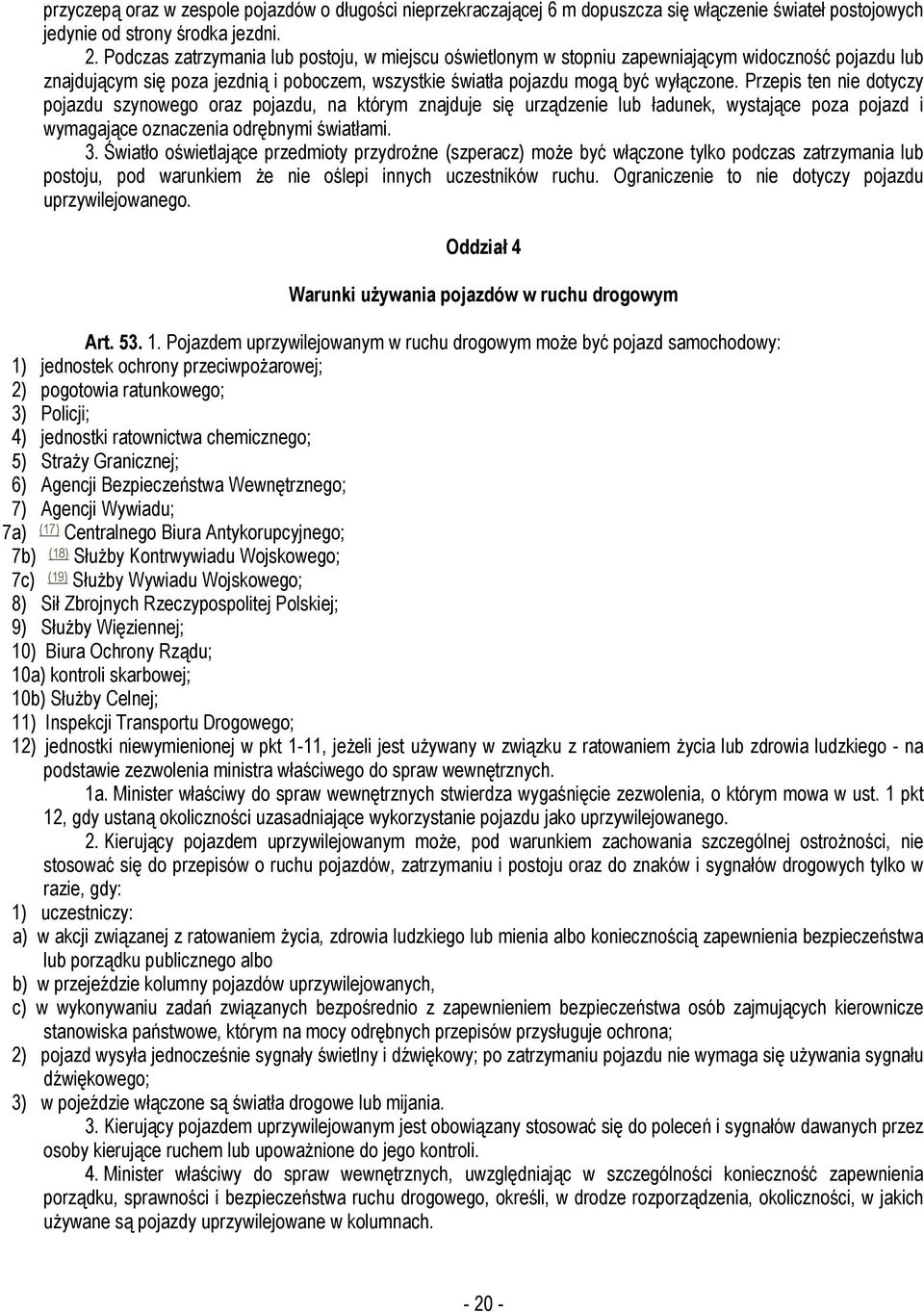 Przepis ten nie dotyczy pojazdu szynowego oraz pojazdu, na którym znajduje się urządzenie lub ładunek, wystające poza pojazd i wymagające oznaczenia odrębnymi światłami. 3.