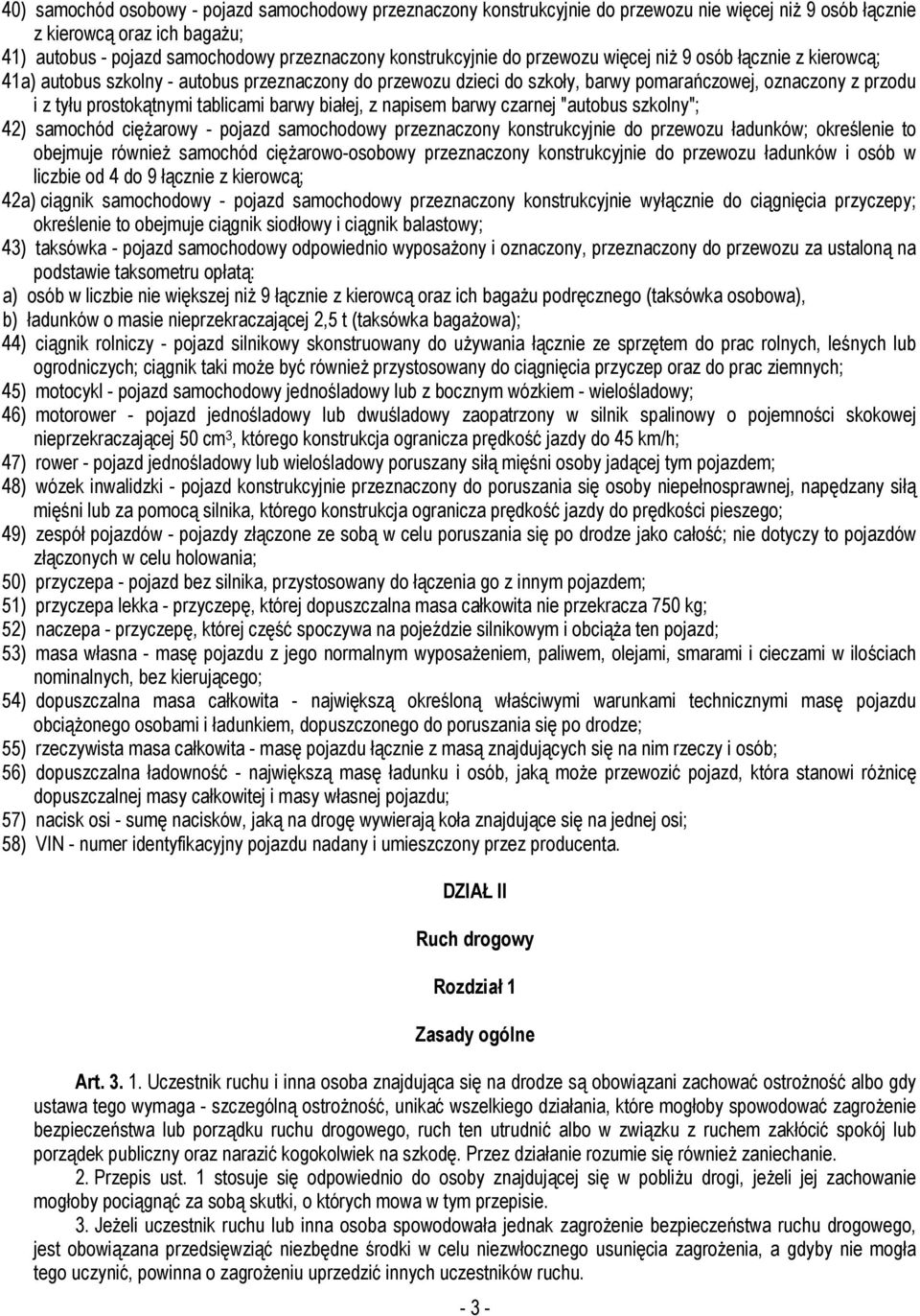 prostokątnymi tablicami barwy białej, z napisem barwy czarnej "autobus szkolny"; 42) samochód ciężarowy - pojazd samochodowy przeznaczony konstrukcyjnie do przewozu ładunków; określenie to obejmuje