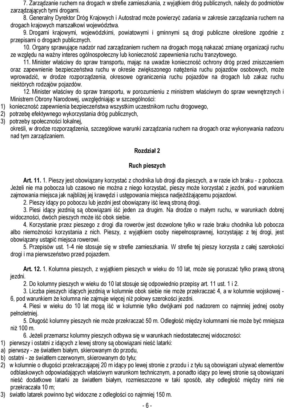 Drogami krajowymi, wojewódzkimi, powiatowymi i gminnymi są drogi publiczne określone zgodnie z przepisami o drogach publicznych. 10.