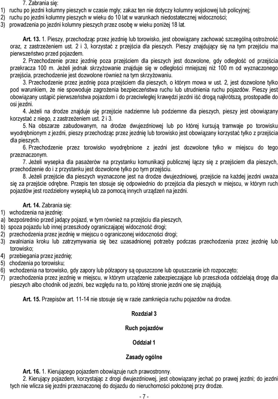 lat. Art. 13. 1. Pieszy, przechodząc przez jezdnię lub torowisko, jest obowiązany zachować szczególną ostrożność oraz, z zastrzeżeniem ust. 2 i 3, korzystać z przejścia dla pieszych.