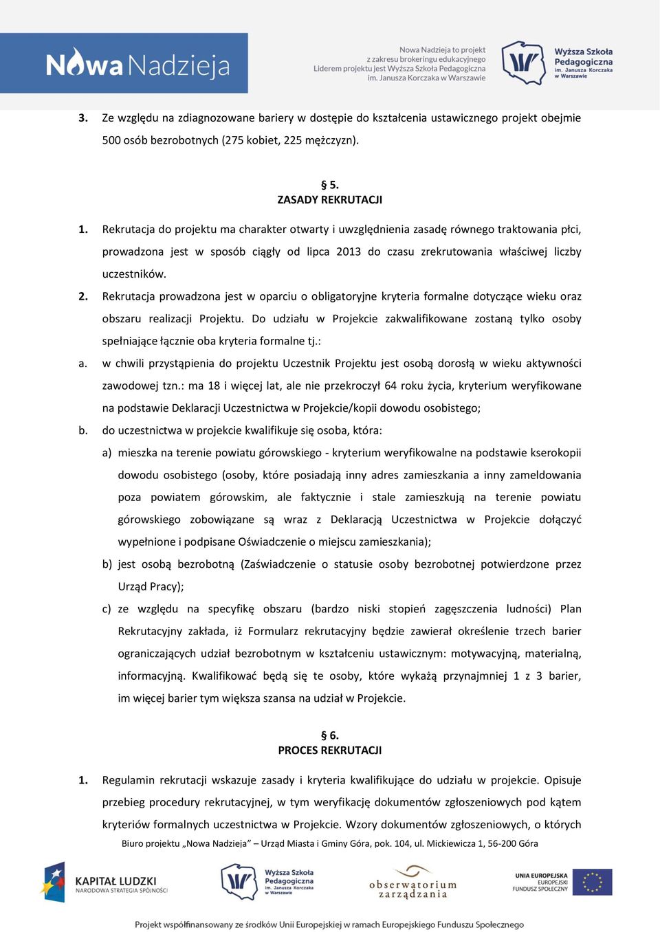 13 do czasu zrekrutowania właściwej liczby uczestników. 2. Rekrutacja prowadzona jest w oparciu o obligatoryjne kryteria formalne dotyczące wieku oraz obszaru realizacji Projektu.