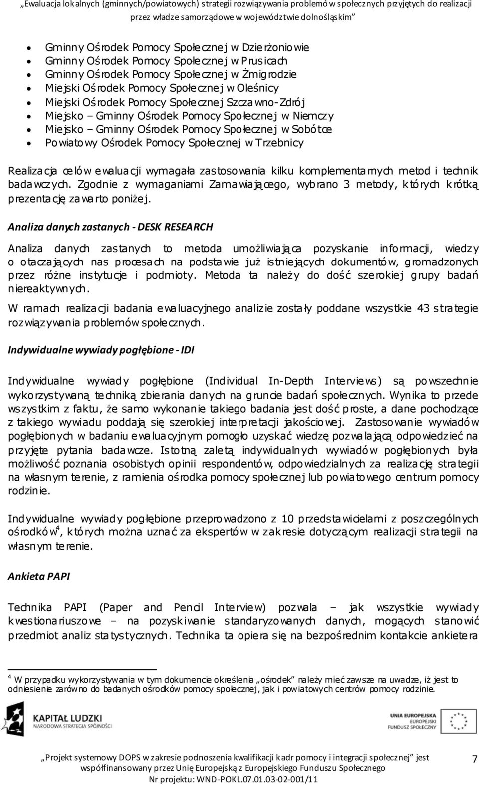 Realizacja celów ewaluacji wymagała zastosowania kilku komplementarnych metod i technik badawczych. Zgodnie z wymaganiami Zamawiającego, wybrano 3 metody, których krótką prezentację zawarto poniżej.