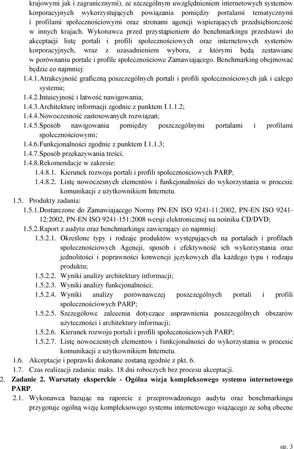 Wykonawca przed przystąpieniem do benchmarkingu przedstawi do akceptacji listę portali i profili społecznościowych oraz internetowych systemów korporacyjnych, wraz z uzasadnieniem wyboru, z którymi