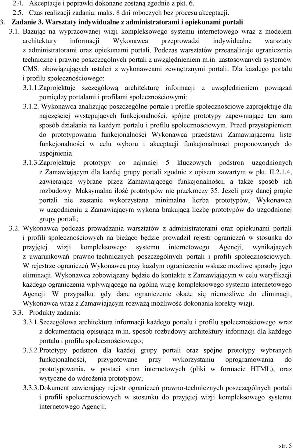 Bazując na wypracowanej wizji kompleksowego systemu internetowego wraz z modelem architektury informacji Wykonawca przeprowadzi indywidualne warsztaty z administratorami oraz opiekunami portali.