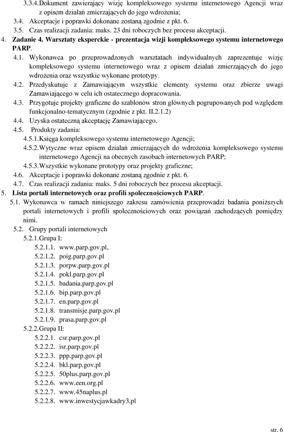 Wykonawca po przeprowadzonych warsztatach indywidualnych zaprezentuje wizję kompleksowego systemu internetowego wraz z opisem działań zmierzających do jego wdrożenia oraz wszystkie wykonane prototypy.