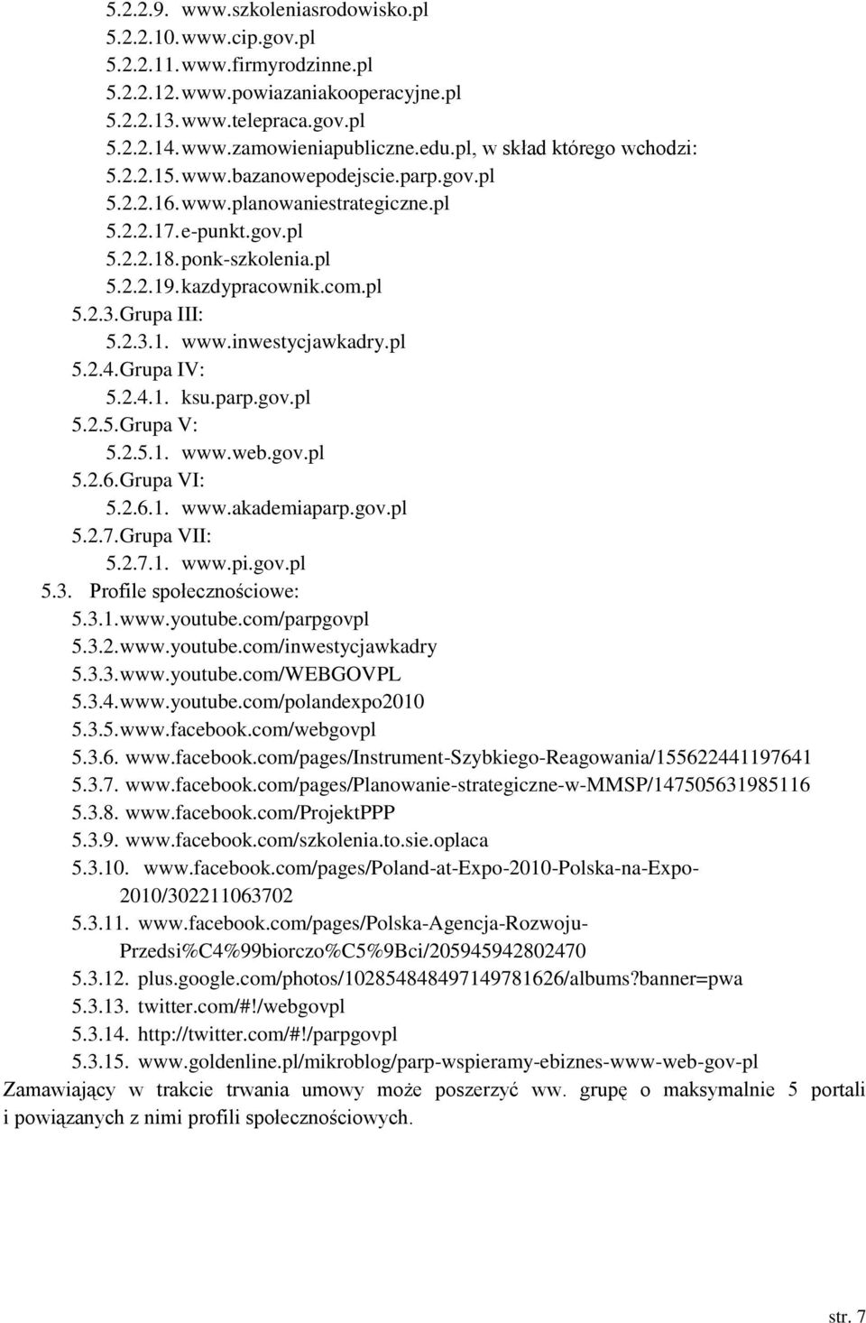 pl 5.2.3. Grupa III: 5.2.3.1. www.inwestycjawkadry.pl 5.2.4. Grupa IV: 5.2.4.1. ksu.parp.gov.pl 5.2.5. Grupa V: 5.2.5.1. www.web.gov.pl 5.2.6. Grupa VI: 5.2.6.1. www.akademiaparp.gov.pl 5.2.7.