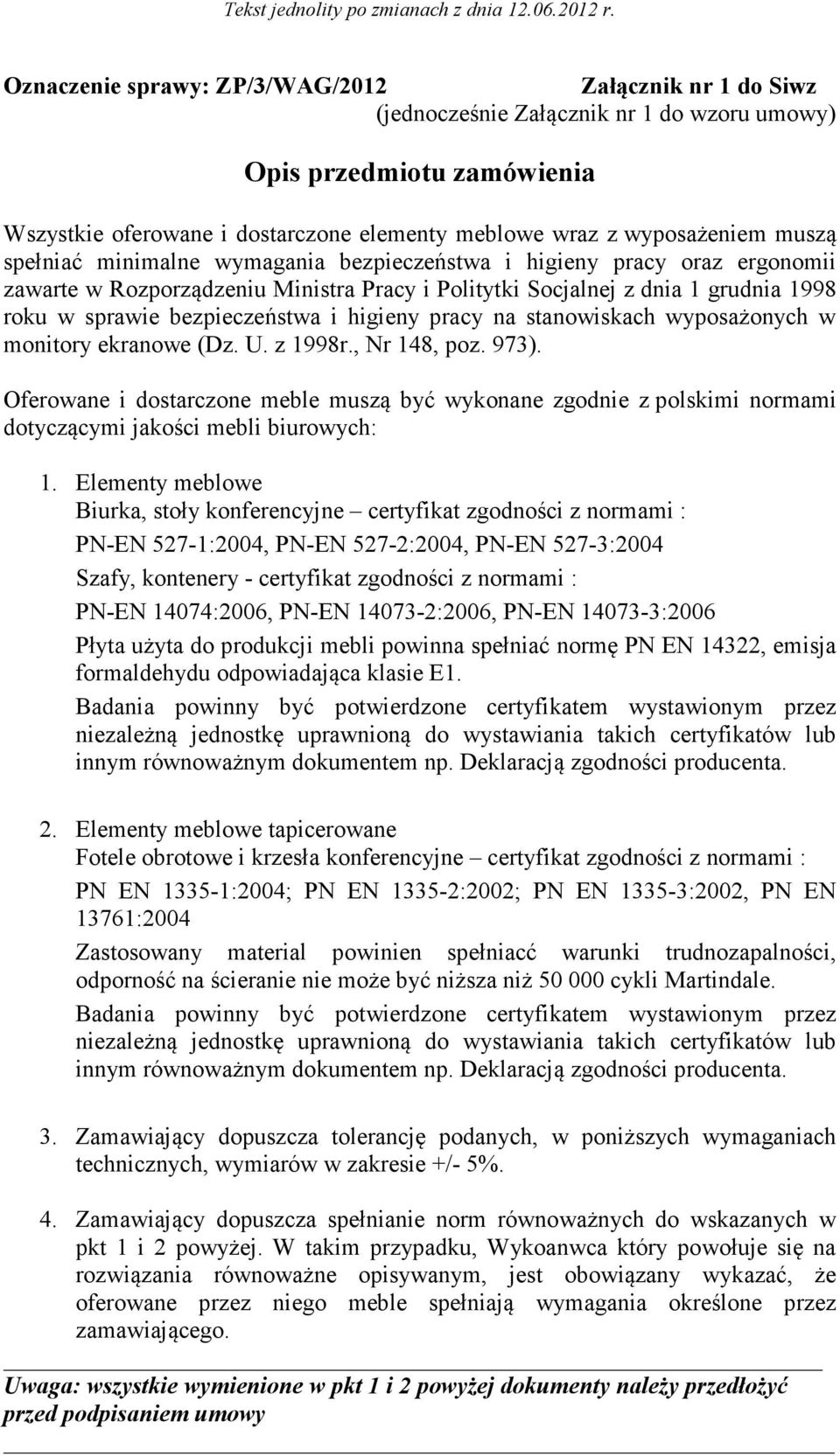 higieny pracy na stanowiskach wyposażonych w monitory ekranowe (Dz. U. z 1998r., Nr 148, poz. 973).