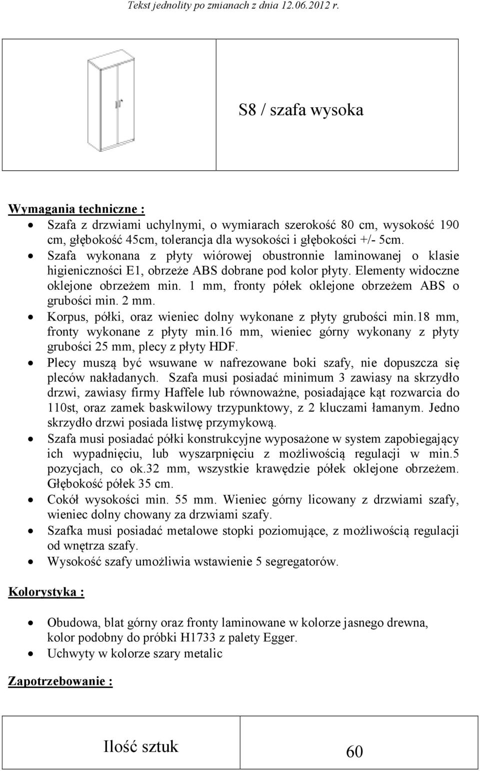 1 mm, fronty półek oklejone obrzeżem ABS o grubości min. 2 mm. Korpus, półki, oraz wieniec dolny wykonane z płyty grubości min.18 mm, fronty wykonane z płyty min.