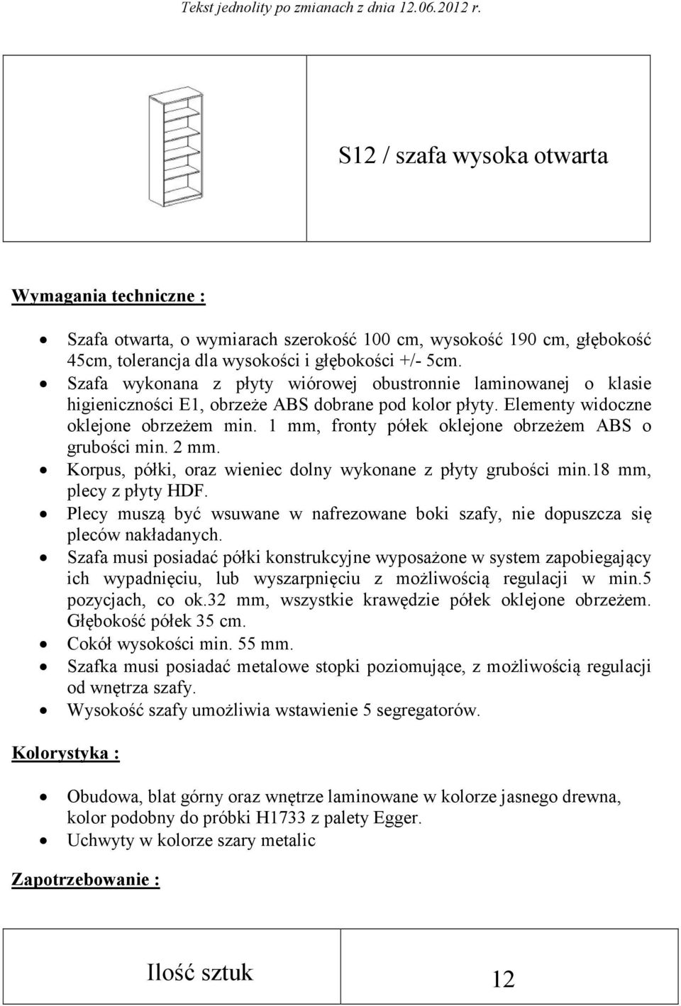 1 mm, fronty półek oklejone obrzeżem ABS o grubości min. 2 mm. Korpus, półki, oraz wieniec dolny wykonane z płyty grubości min.18 mm, plecy z płyty HDF.