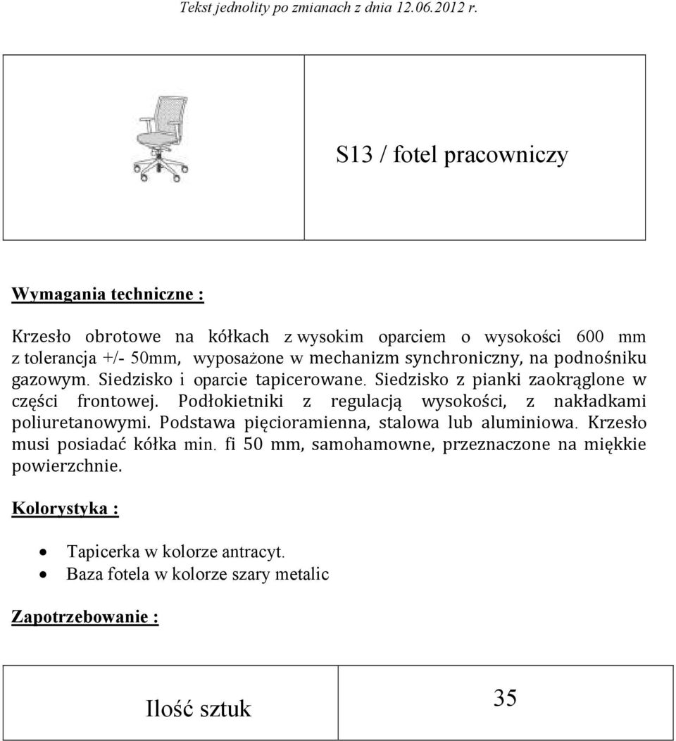 Podłokietniki z regulacją wysokości, z nakładkami poliuretanowymi. Podstawa pięcioramienna, stalowa lub aluminiowa.