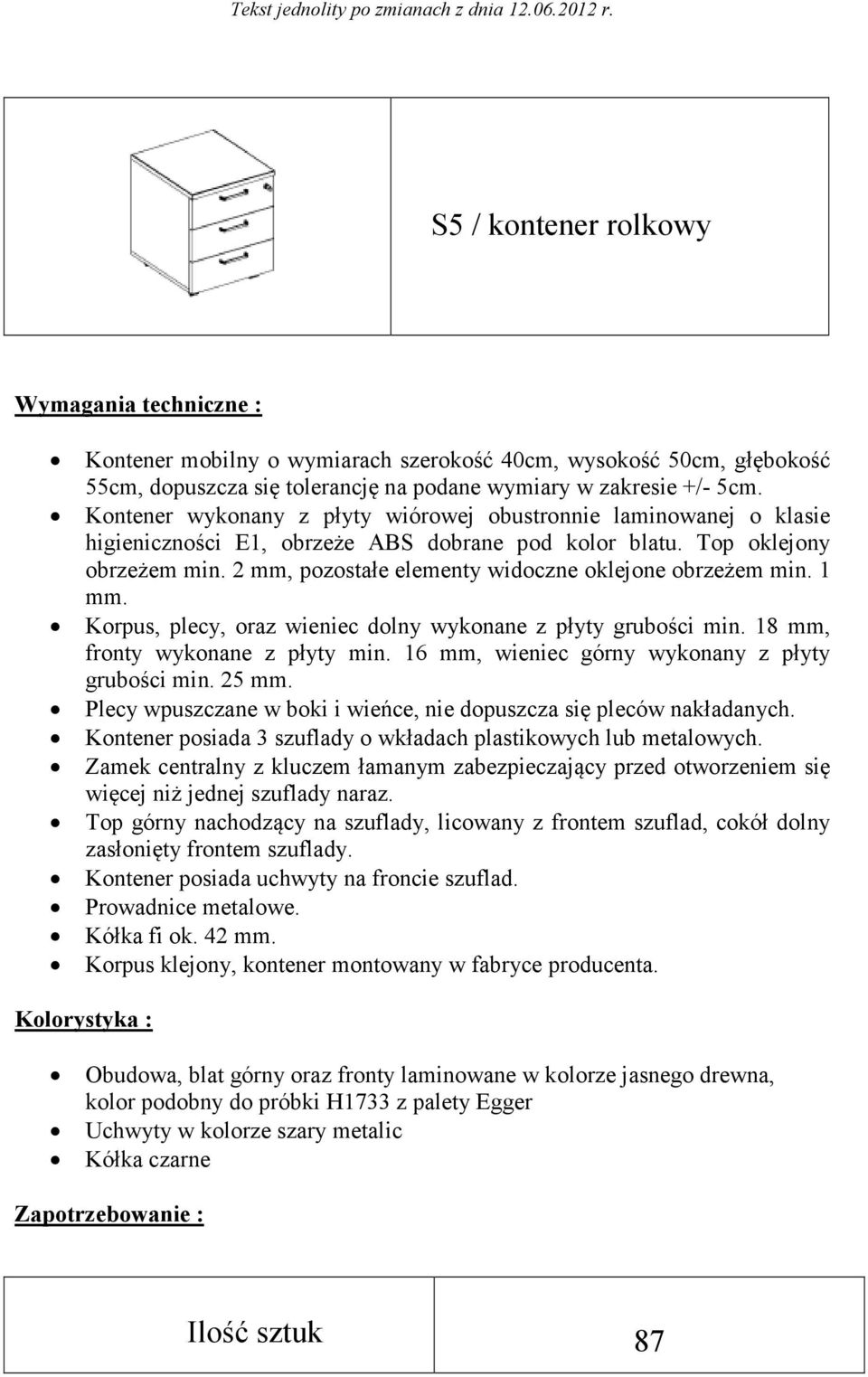 2 mm, pozostałe elementy widoczne oklejone obrzeżem min. 1 mm. Korpus, plecy, oraz wieniec dolny wykonane z płyty grubości min. 18 mm, fronty wykonane z płyty min.