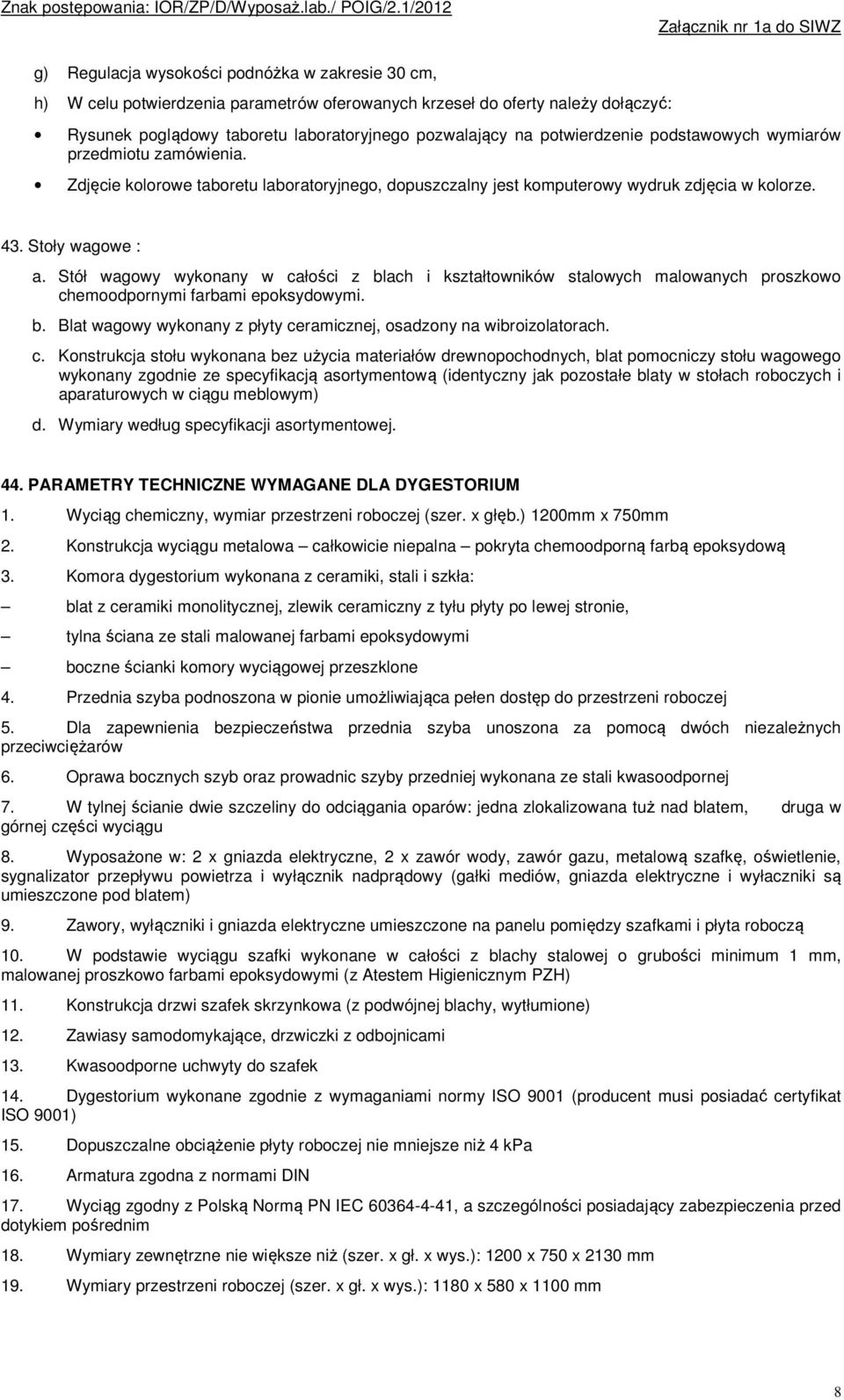 Stół wagowy wykonany w całości z blach i kształtowników stalowych malowanych proszkowo chemoodpornymi farbami epoksydowymi. b. Blat wagowy wykonany z płyty ceramicznej, osadzony na wibroizolatorach.