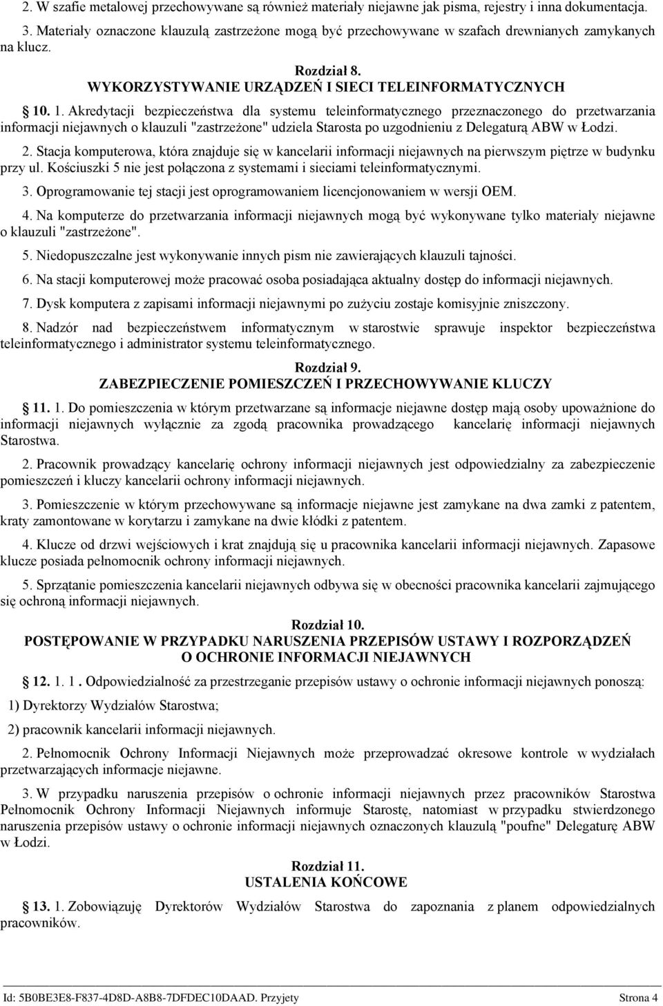 . 1. Akredytacji bezpieczeństwa dla systemu teleinformatycznego przeznaczonego do przetwarzania informacji niejawnych o klauzuli "zastrzeżone" udziela Starosta po uzgodnieniu z Delegaturą ABW w Łodzi.