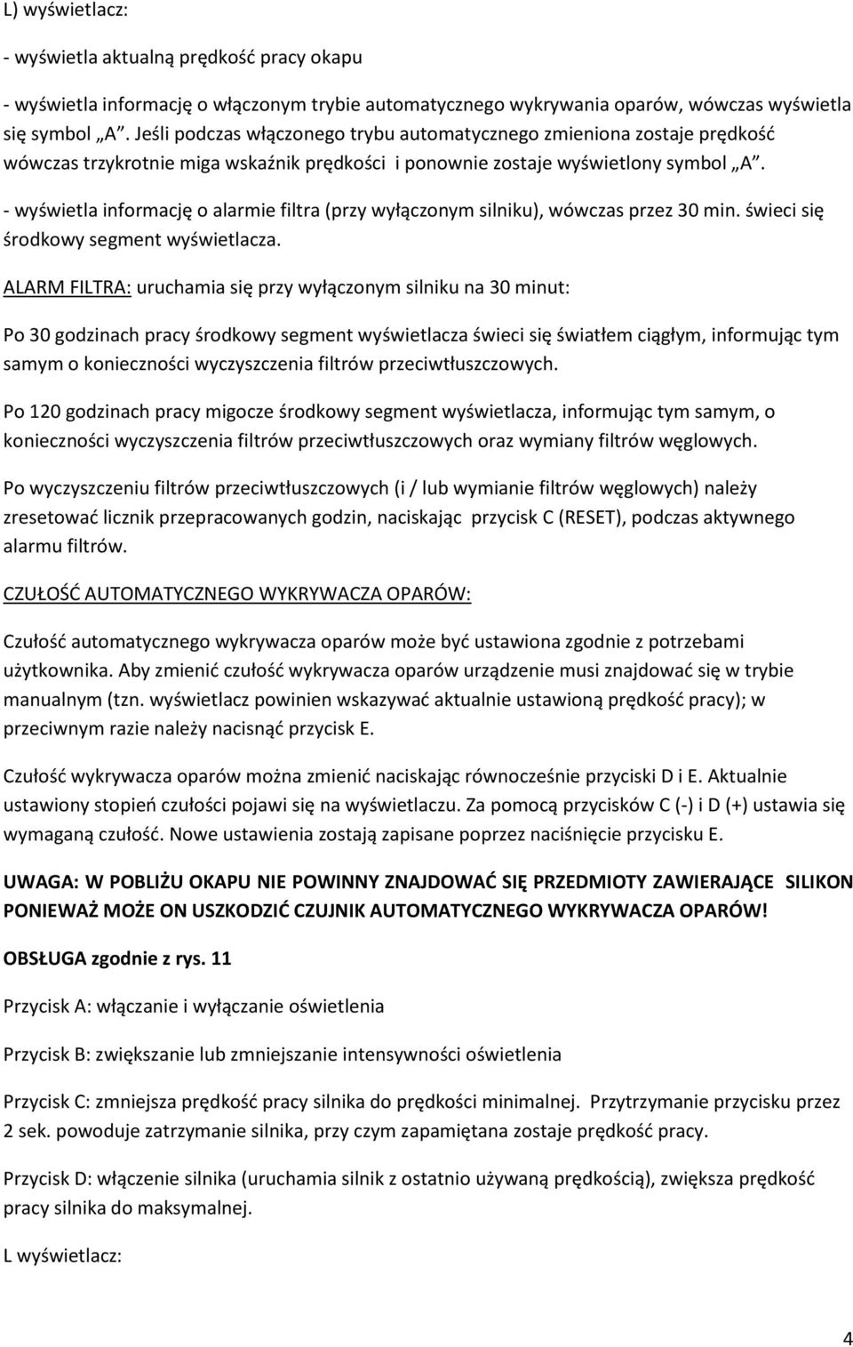 - wyświetla informację o alarmie filtra (przy wyłączonym silniku), wówczas przez 30 min. świeci się środkowy segment wyświetlacza.