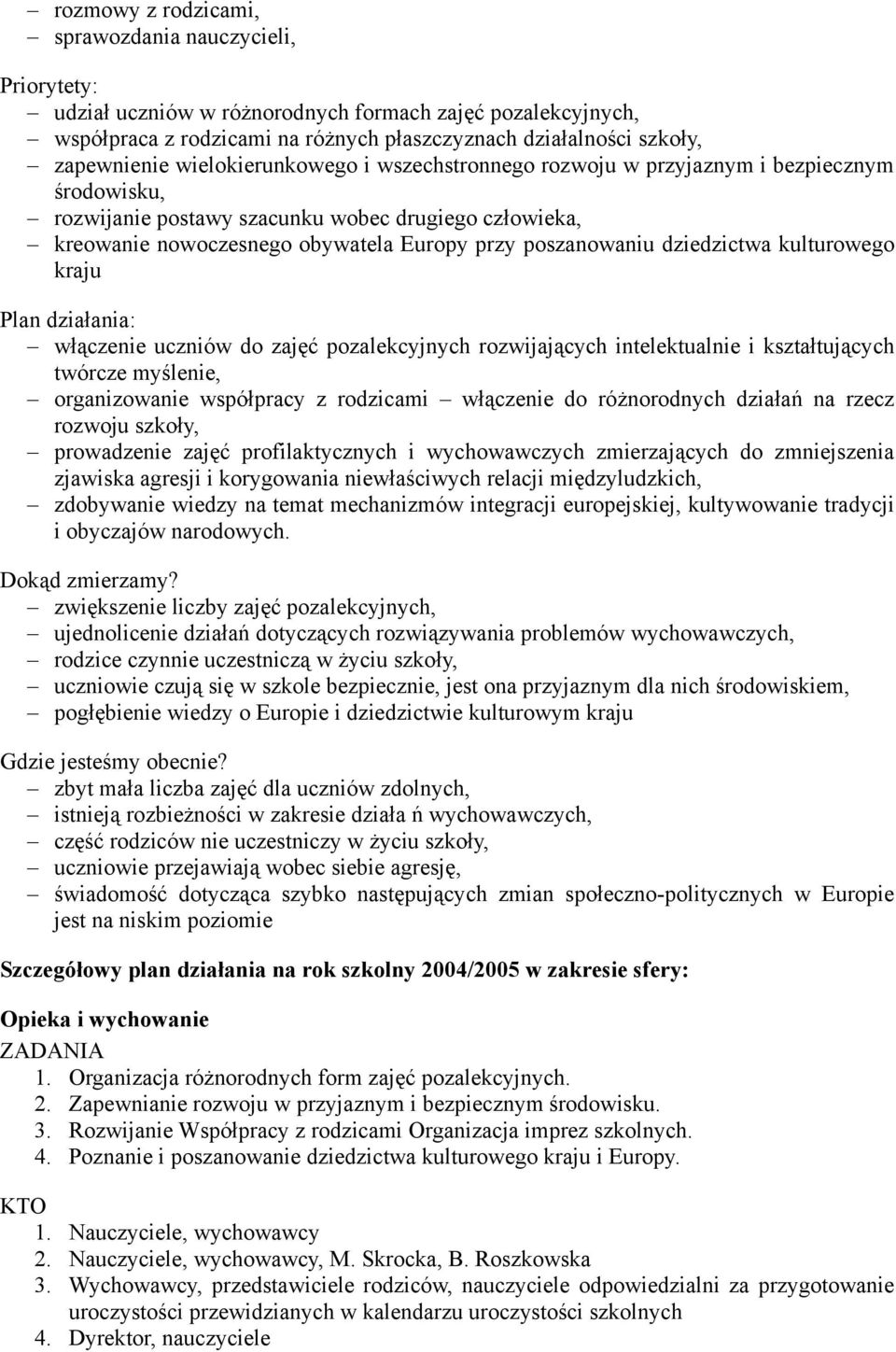 dziedzictwa kulturowego kraju Plan działania: włączenie uczniów do zajęć pozalekcyjnych rozwijających intelektualnie i kształtujących twórcze myślenie, organizowanie współpracy z rodzicami włączenie