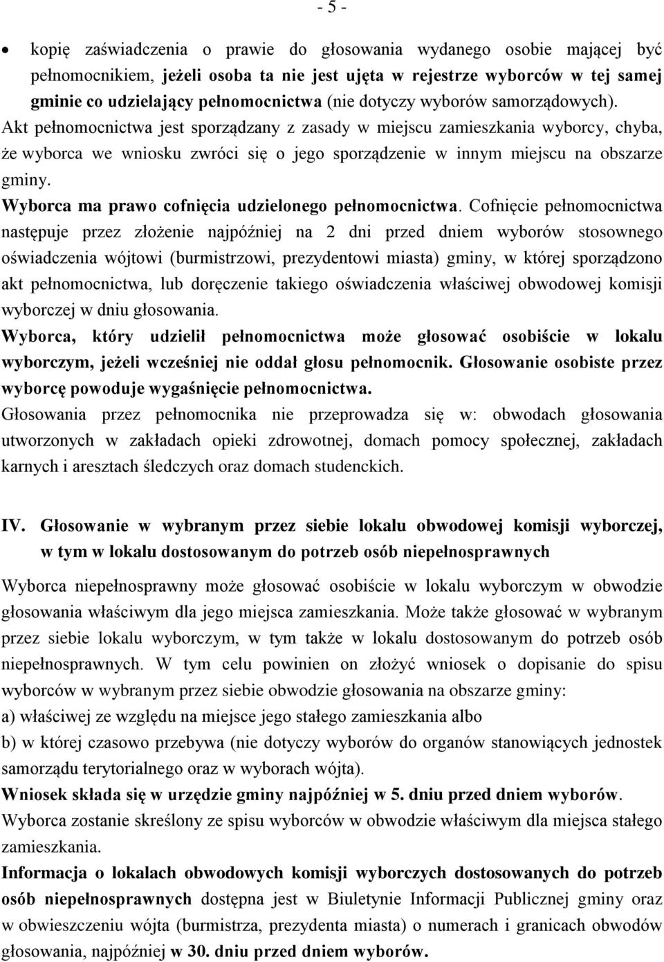 Akt pełnomocnictwa jest sporządzany z zasady w miejscu zamieszkania wyborcy, chyba, że wyborca we wniosku zwróci się o jego sporządzenie w innym miejscu na obszarze gminy.