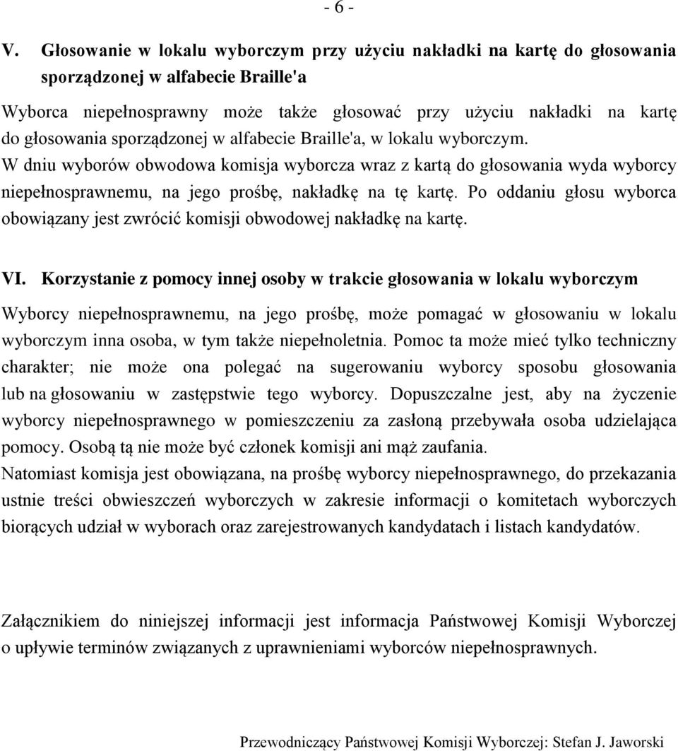 sporządzonej w alfabecie Braille'a, w lokalu wyborczym. W dniu wyborów obwodowa komisja wyborcza wraz z kartą do głosowania wyda wyborcy niepełnosprawnemu, na jego prośbę, nakładkę na tę kartę.