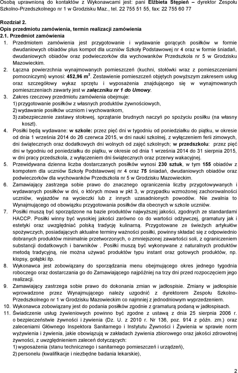 Przedmiotem zamówienia jest przygotowanie i wydawanie gorących posiłków w formie dwudaniowych obiadów plus kompot dla uczniów Szkoły Podstawowej nr 4 oraz w formie śniadań, dwudaniowych obiadów oraz