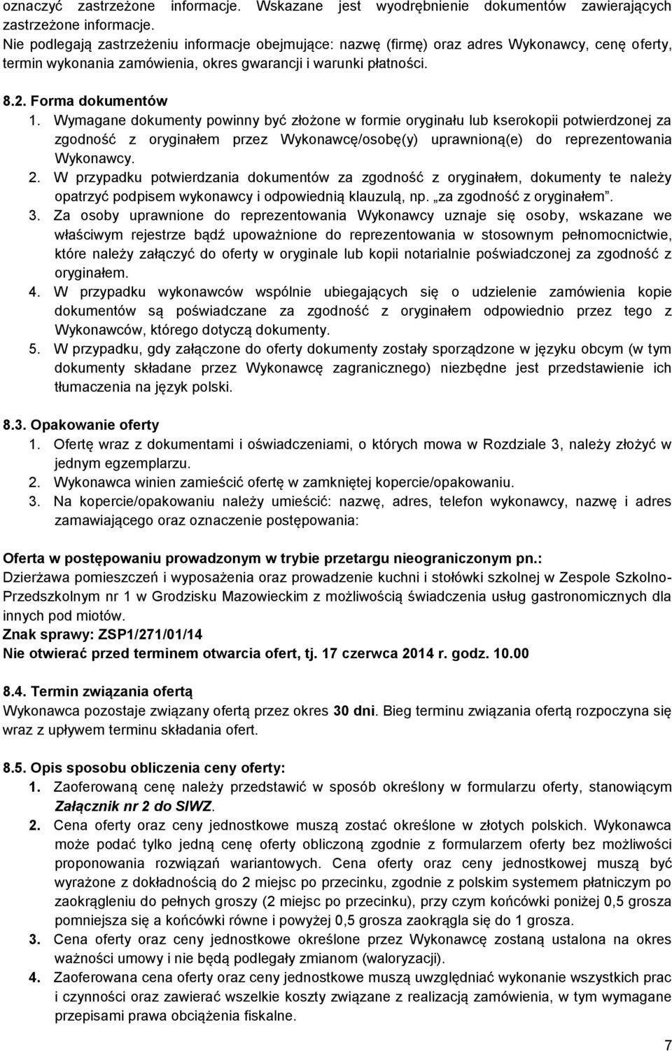 Wymagane dokumenty powinny być złożone w formie oryginału lub kserokopii potwierdzonej za zgodność z oryginałem przez Wykonawcę/osobę(y) uprawnioną(e) do reprezentowania Wykonawcy. 2.