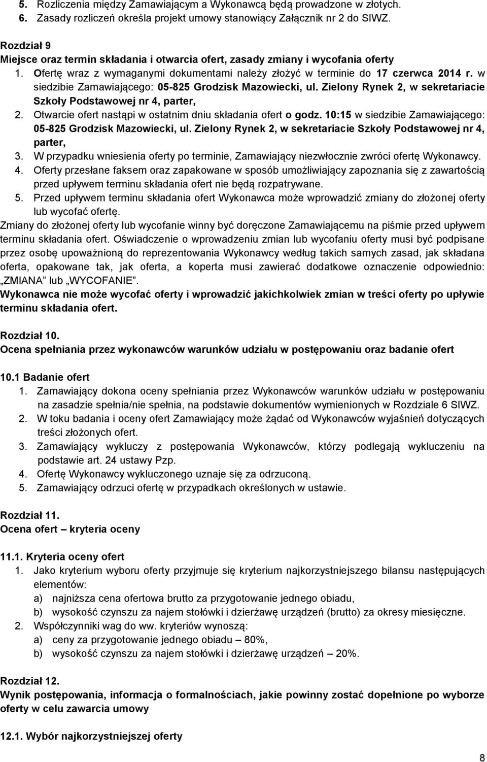 w siedzibie Zamawiającego: 05-825 Grodzisk Mazowiecki, ul. Zielony Rynek 2, w sekretariacie Szkoły Podstawowej nr 4, parter, 2. Otwarcie ofert nastąpi w ostatnim dniu składania ofert o godz.