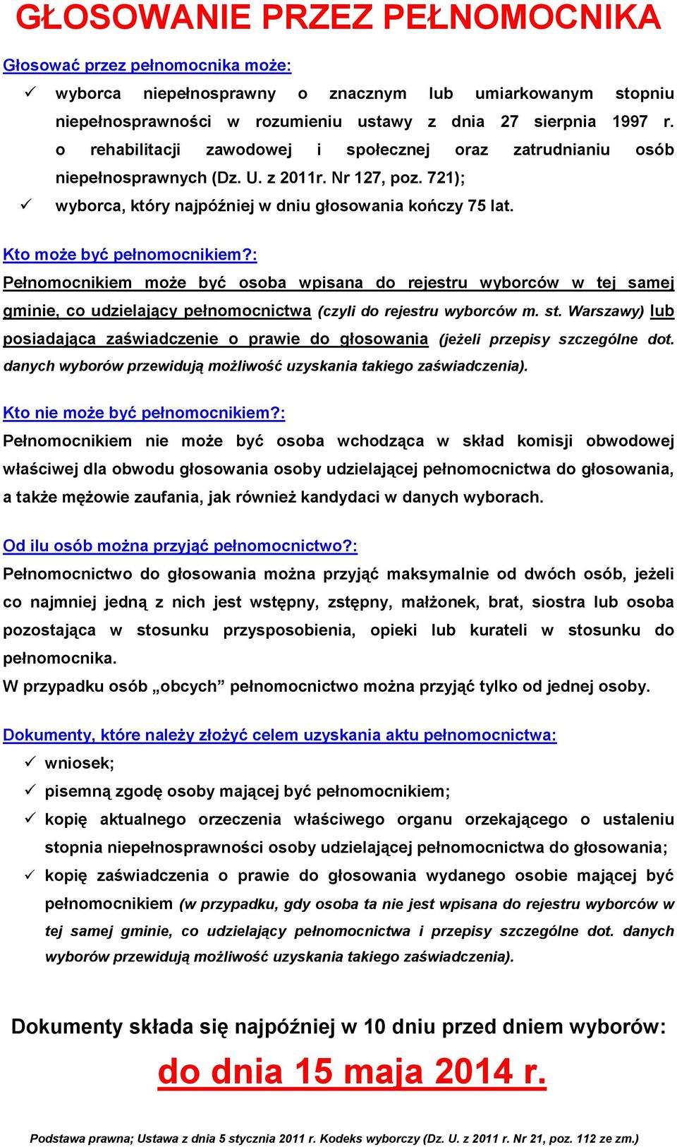 Kto może być pełnomocnikiem?: Pełnomocnikiem może być osoba wpisana do rejestru wyborców w tej samej gminie, co udzielający pełnomocnictwa (czyli do rejestru wyborców m. st.