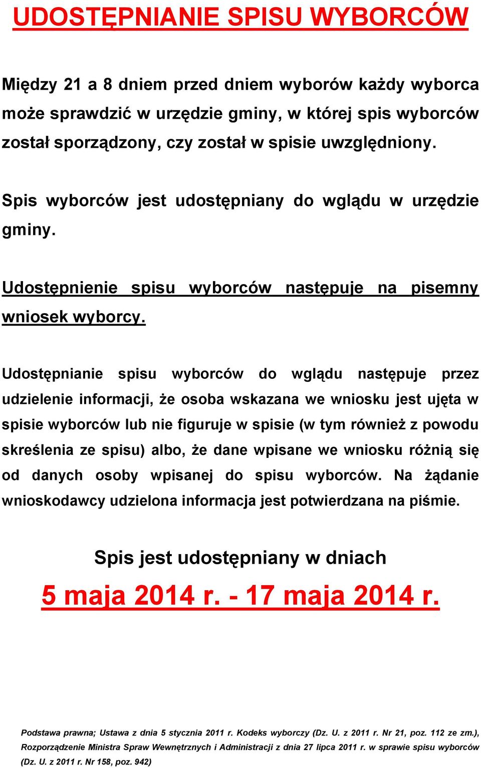 Udostępnianie spisu wyborców do wglądu następuje przez udzielenie informacji, że osoba wskazana we wniosku jest ujęta w spisie wyborców lub nie figuruje w spisie (w tym również z powodu skreślenia ze