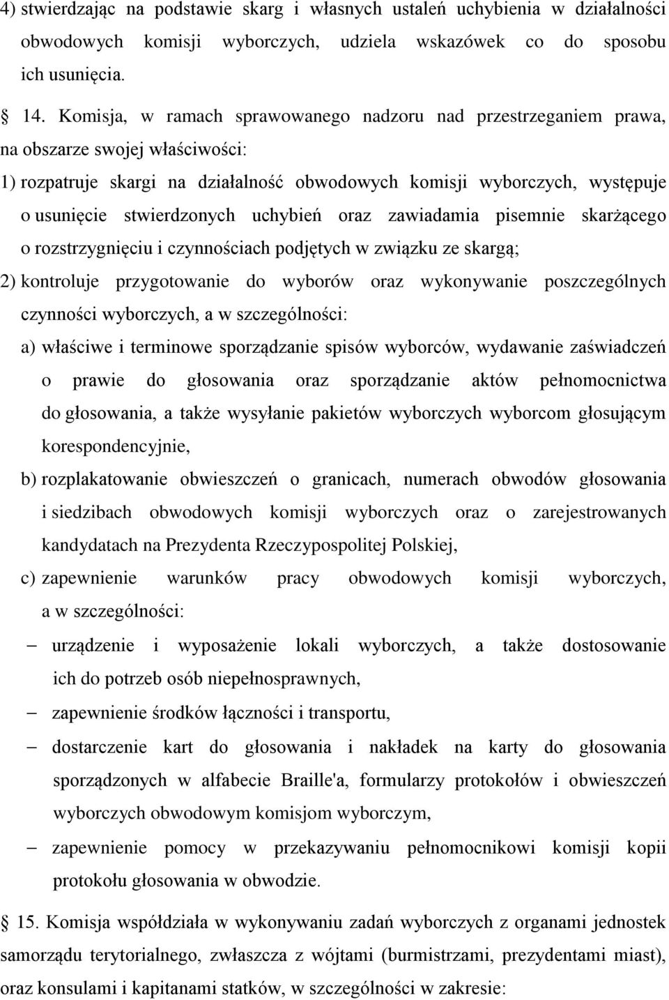 stwierdzonych uchybień oraz zawiadamia pisemnie skarżącego o rozstrzygnięciu i czynnościach podjętych w związku ze skargą; 2) kontroluje przygotowanie do wyborów oraz wykonywanie poszczególnych