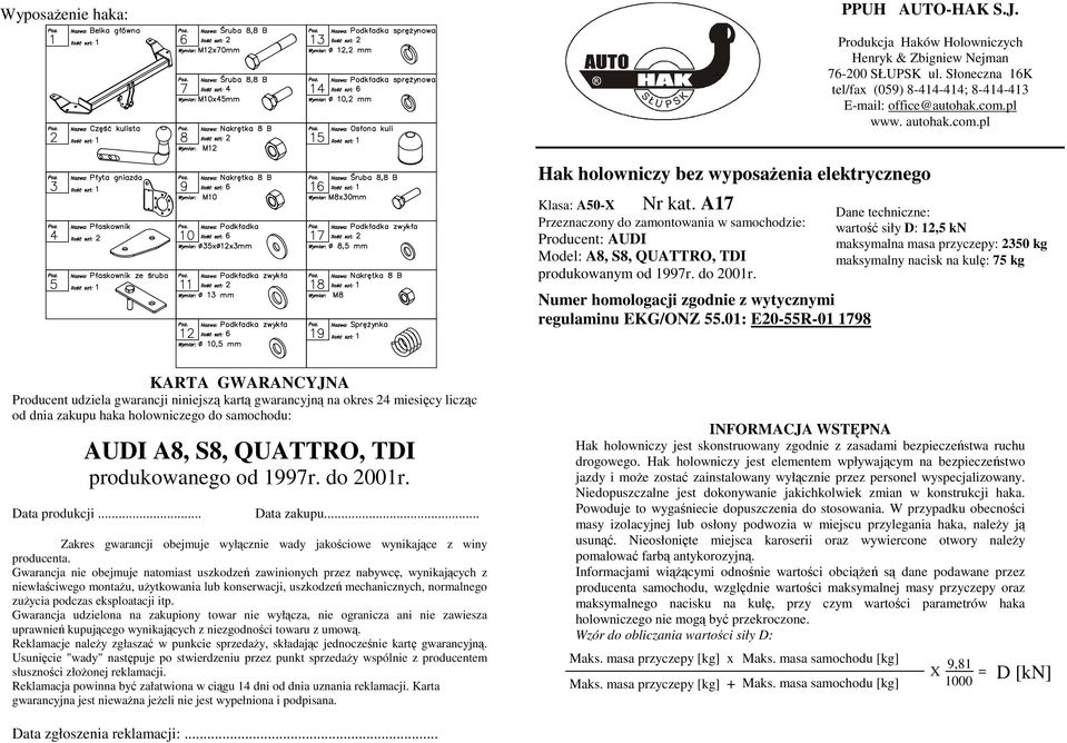 A1 Przeznaczony do zamontowania w samochodzie: Producent: AUDI Model: A8, S8, QUATTRO, TDI produkowanym od 199r. do 2001r. Numer homologacji zgodnie z wytycznymi regulaminu EKG/ONZ 55.