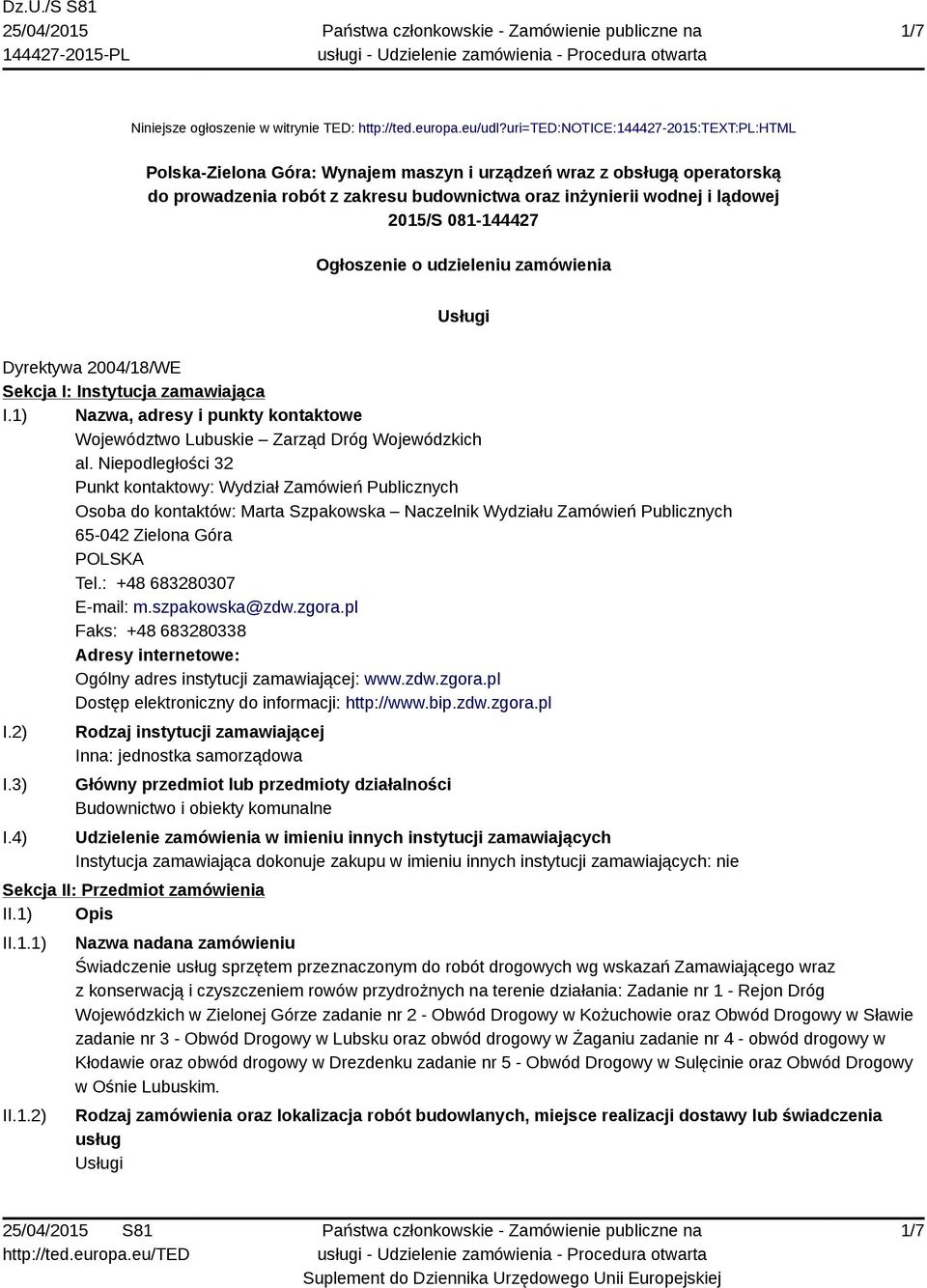 081-144427 Ogłoszenie o udzieleniu zamówienia Usługi Dyrektywa 2004/18/WE Sekcja I: Instytucja zamawiająca I.1) Nazwa, adresy i punkty kontaktowe Województwo Lubuskie Zarząd Dróg Wojewódzkich al.