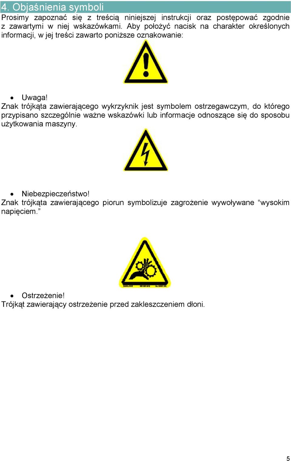 Znak trójkąta zawierającego wykrzyknik jest symbolem ostrzegawczym, do którego przypisano szczególnie ważne wskazówki lub informacje odnoszące się do