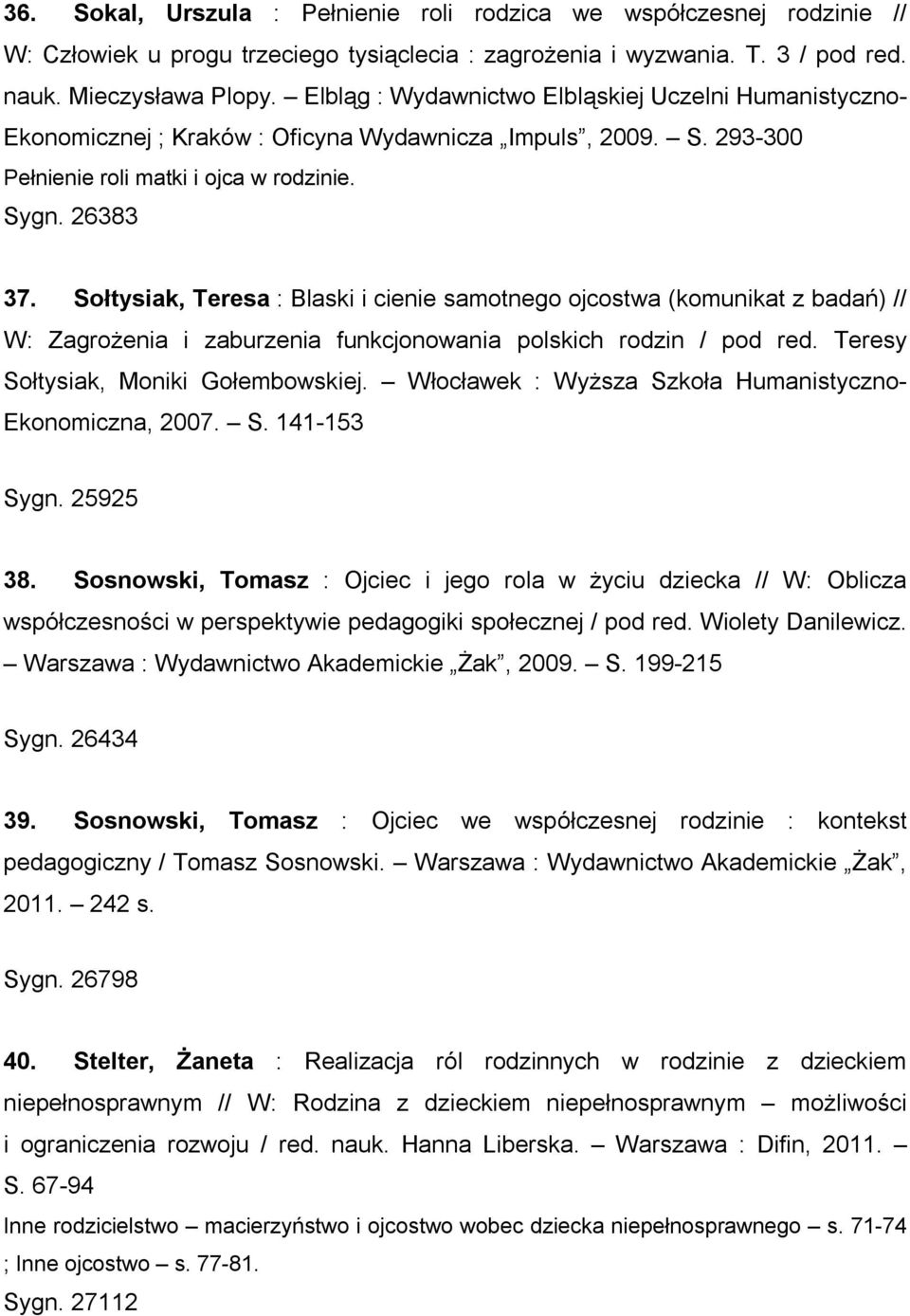 Sołtysiak, Teresa : Blaski i cienie samotnego ojcostwa (komunikat z badań) // W: Zagrożenia i zaburzenia funkcjonowania polskich rodzin / pod red. Teresy Sołtysiak, Moniki Gołembowskiej.