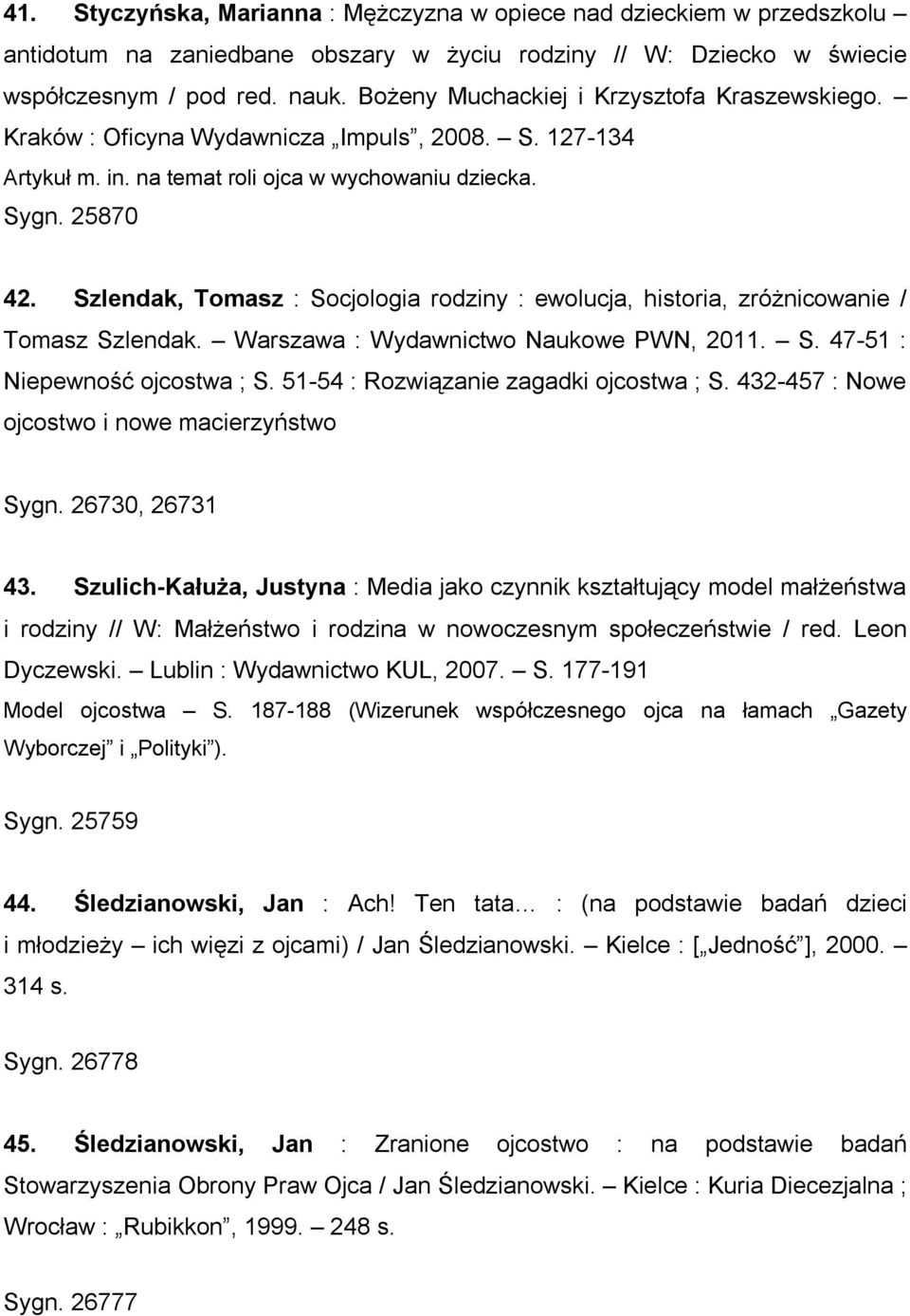Szlendak, Tomasz : Socjologia rodziny : ewolucja, historia, zróżnicowanie / Tomasz Szlendak. Warszawa : Wydawnictwo Naukowe PWN, 2011. S. 47-51 : Niepewność ojcostwa ; S.