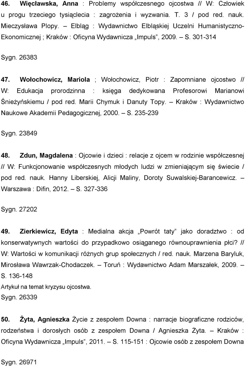 Wołochowicz, Mariola ; Wołochowicz, Piotr : Zapomniane ojcostwo // W: Edukacja prorodzinna : księga dedykowana Profesorowi Marianowi Śnieżyńskiemu / pod red. Marii Chymuk i Danuty Topy.
